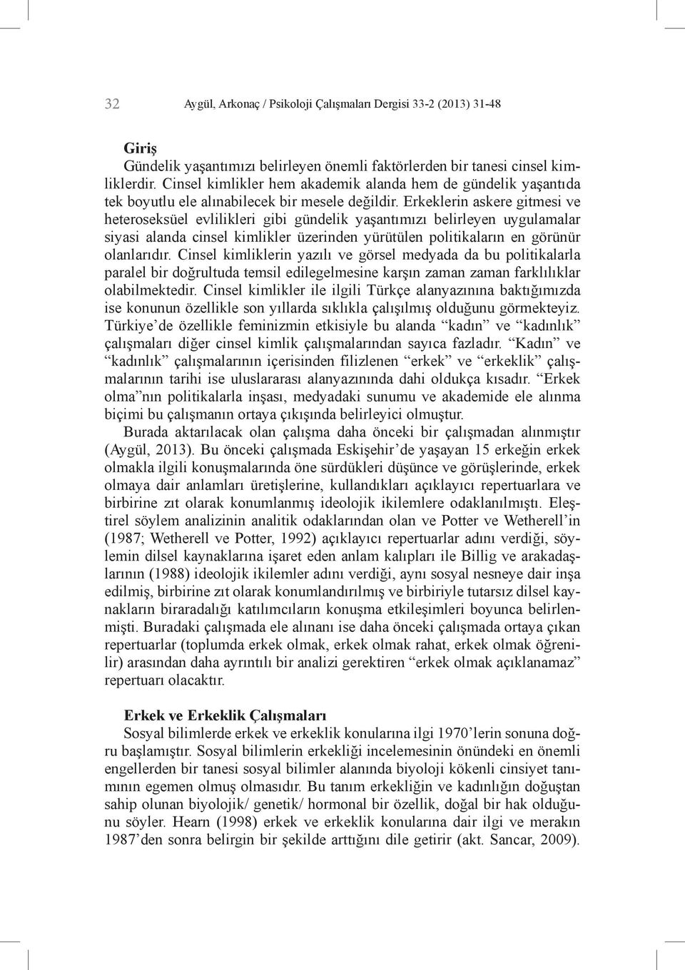 Erkeklerin askere gitmesi ve heteroseksüel evlilikleri gibi gündelik yaşantımızı belirleyen uygulamalar siyasi alanda cinsel kimlikler üzerinden yürütülen politikaların en görünür olanlarıdır.