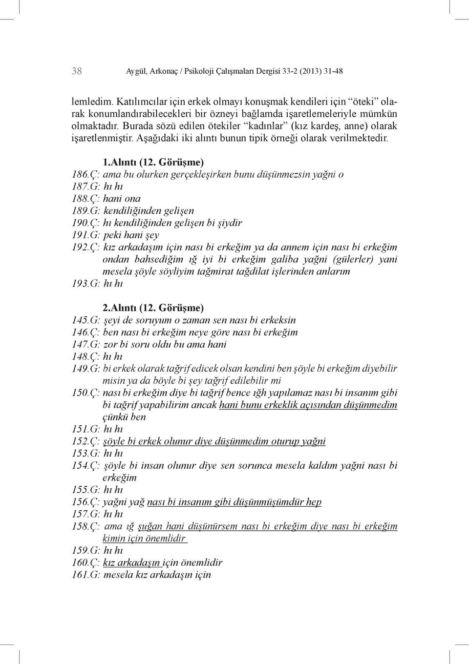 Burada sözü edilen ötekiler kadınlar (kız kardeş, anne) olarak işaretlenmiştir. Aşağıdaki iki alıntı bunun tipik örneği olarak verilmektedir. 1.Alıntı (12. Görüşme) 186.