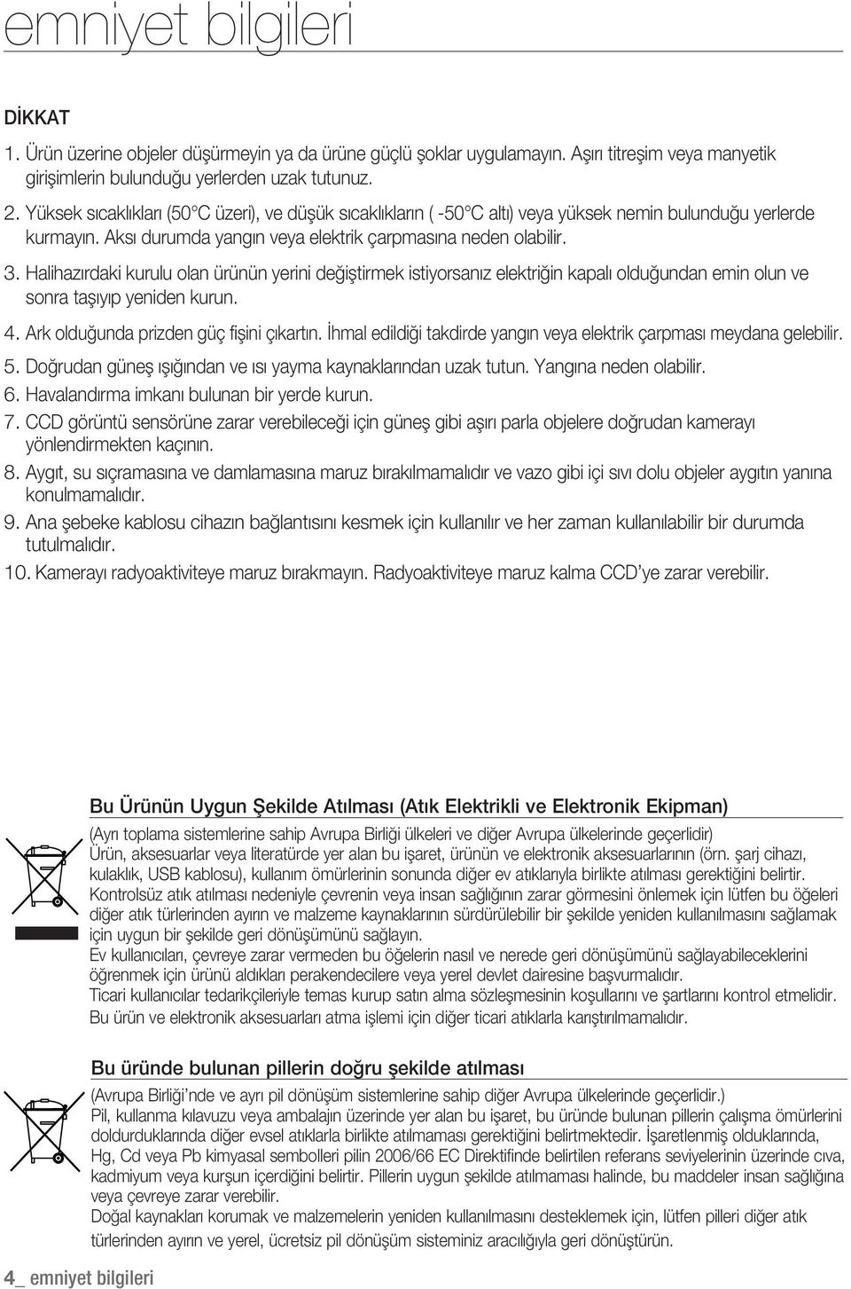 Halihazırdaki kurulu olan ürünün yerini değiştirmek istiyorsanız elektriğin kapalı olduğundan emin olun ve sonra taşıyıp yeniden kurun. 4. Ark olduğunda prizden güç fi şini çıkartın.