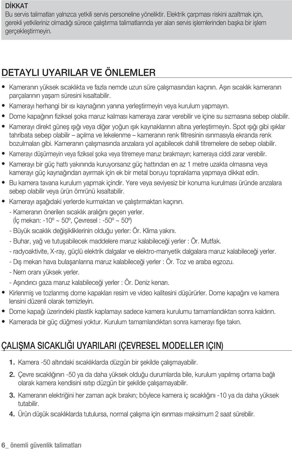 DETAYLI UYARILAR VE ÖNLEMLER Kameranın yüksek sıcaklıkta ve fazla nemde uzun süre çalışmasından kaçının. Aşırı sıcaklık kameranın parçalarının yaşam süresini kısaltabilir.