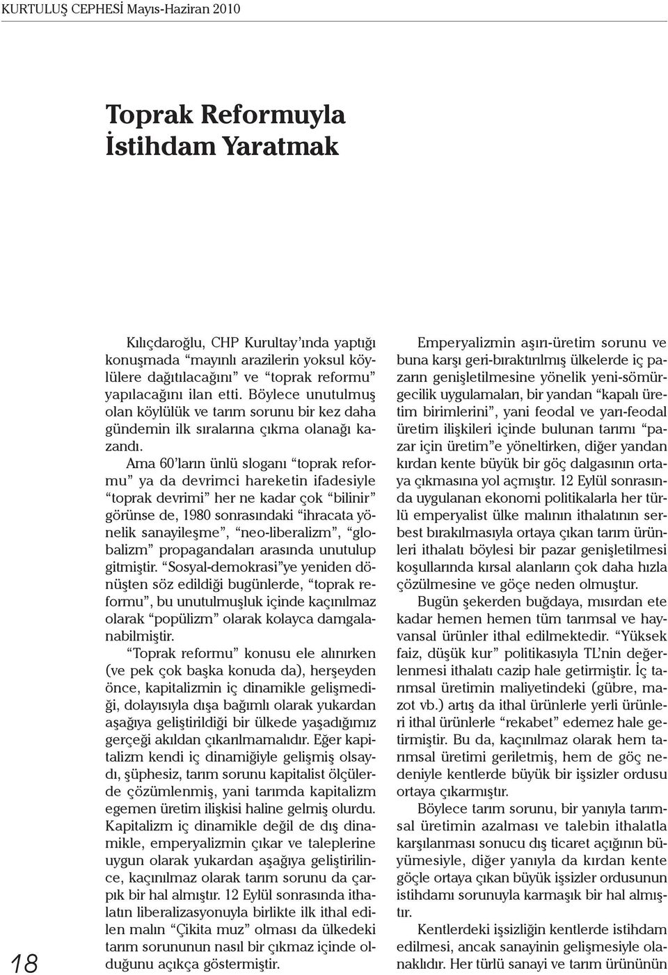 Ama 60 ların ünlü sloganı toprak reformu ya da devrimci hareketin ifadesiyle toprak devrimi her ne kadar çok bilinir görünse de, 1980 sonrasındaki ihracata yönelik sanayileşme, neo-liberalizm,