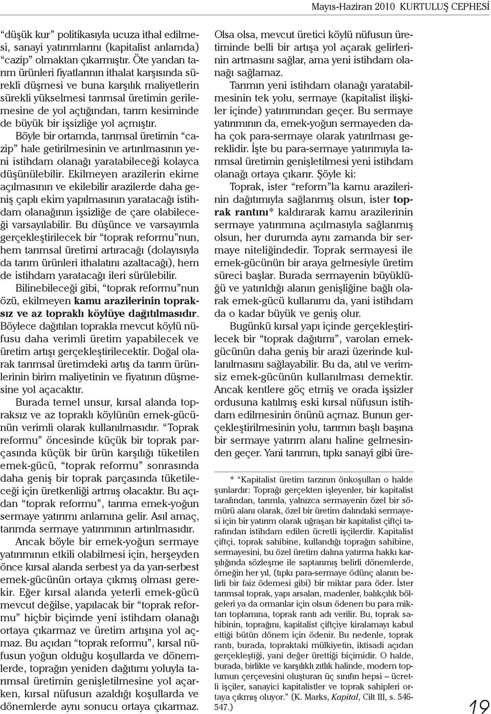 bir işsizliğe yol açmıştır. Böyle bir ortamda, tarımsal üretimin cazip hale getirilmesinin ve artırılmasının yeni istihdam olanağı yaratabileceği kolayca düşünülebilir.