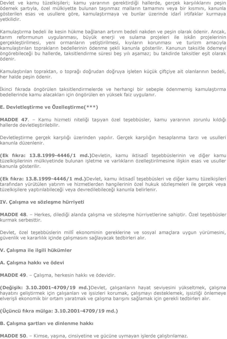 Ancak, tarım reformunun uygulanması, büyük enerji ve sulama projeleri ile iskân projelerinin gerçekleştirilmesi, yeni ormanların yetiştirilmesi, kıyıların korunması ve turizm amacıyla kamulaştırılan