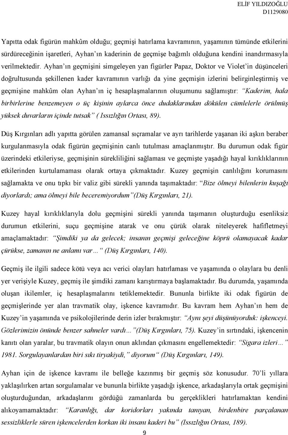 Ayhan ın geçmişini simgeleyen yan figürler Papaz, Doktor ve Violet in düşünceleri doğrultusunda şekillenen kader kavramının varlığı da yine geçmişin izlerini belirginleştirmiş ve geçmişine mahkûm