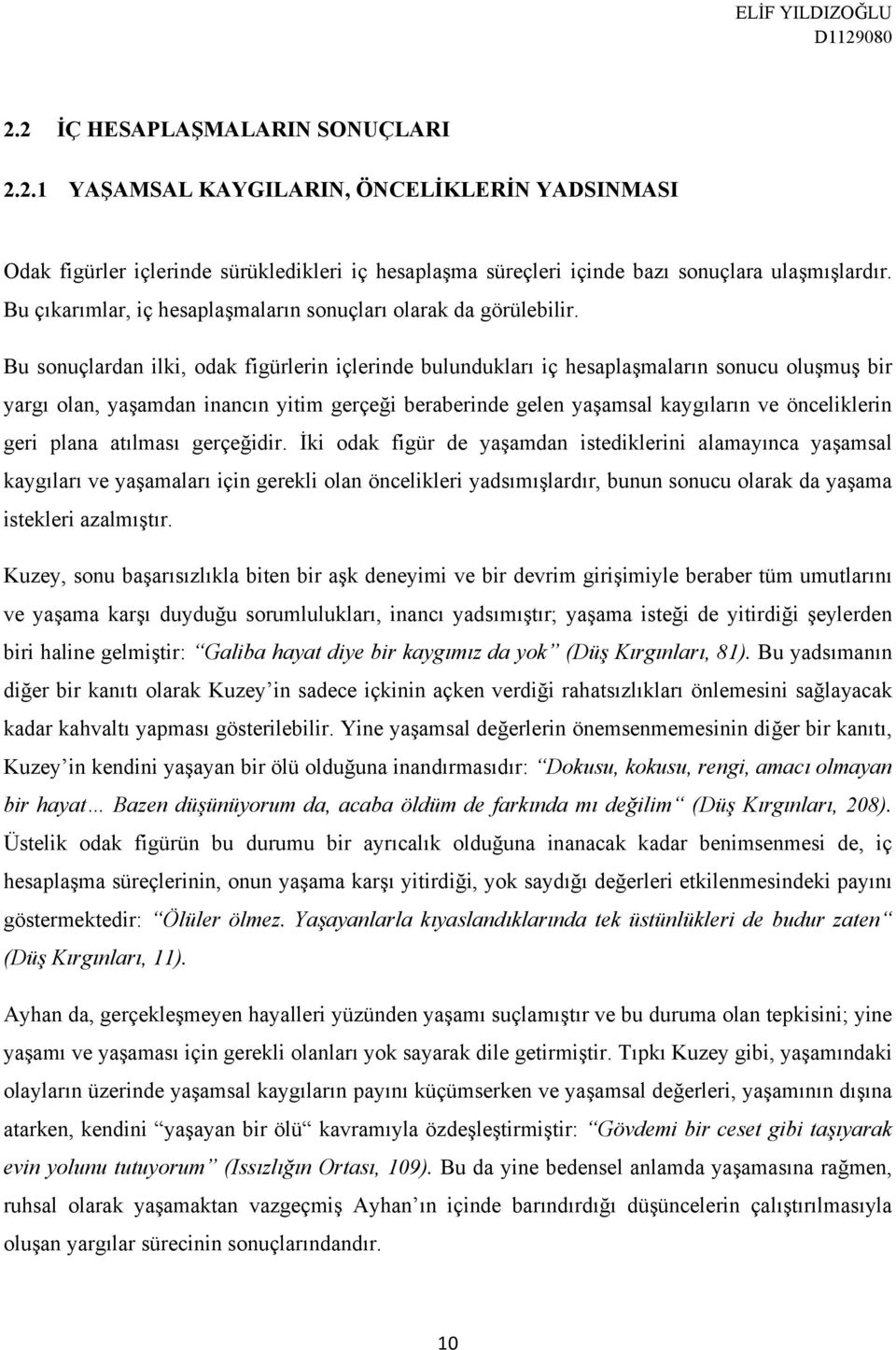 Bu sonuçlardan ilki, odak figürlerin içlerinde bulundukları iç hesaplaşmaların sonucu oluşmuş bir yargı olan, yaşamdan inancın yitim gerçeği beraberinde gelen yaşamsal kaygıların ve önceliklerin geri