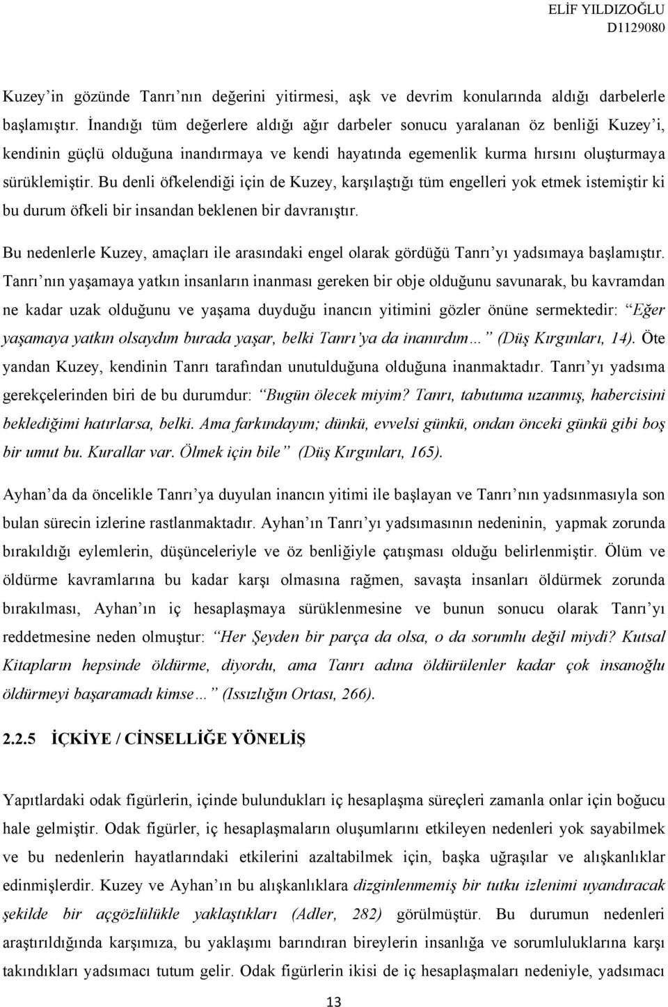 Bu denli öfkelendiği için de Kuzey, karşılaştığı tüm engelleri yok etmek istemiştir ki bu durum öfkeli bir insandan beklenen bir davranıştır.