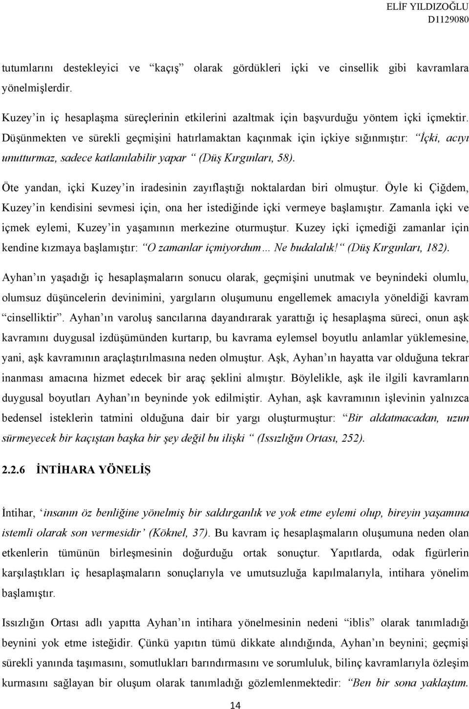 Öte yandan, içki Kuzey in iradesinin zayıflaştığı noktalardan biri olmuştur. Öyle ki Çiğdem, Kuzey in kendisini sevmesi için, ona her istediğinde içki vermeye başlamıştır.