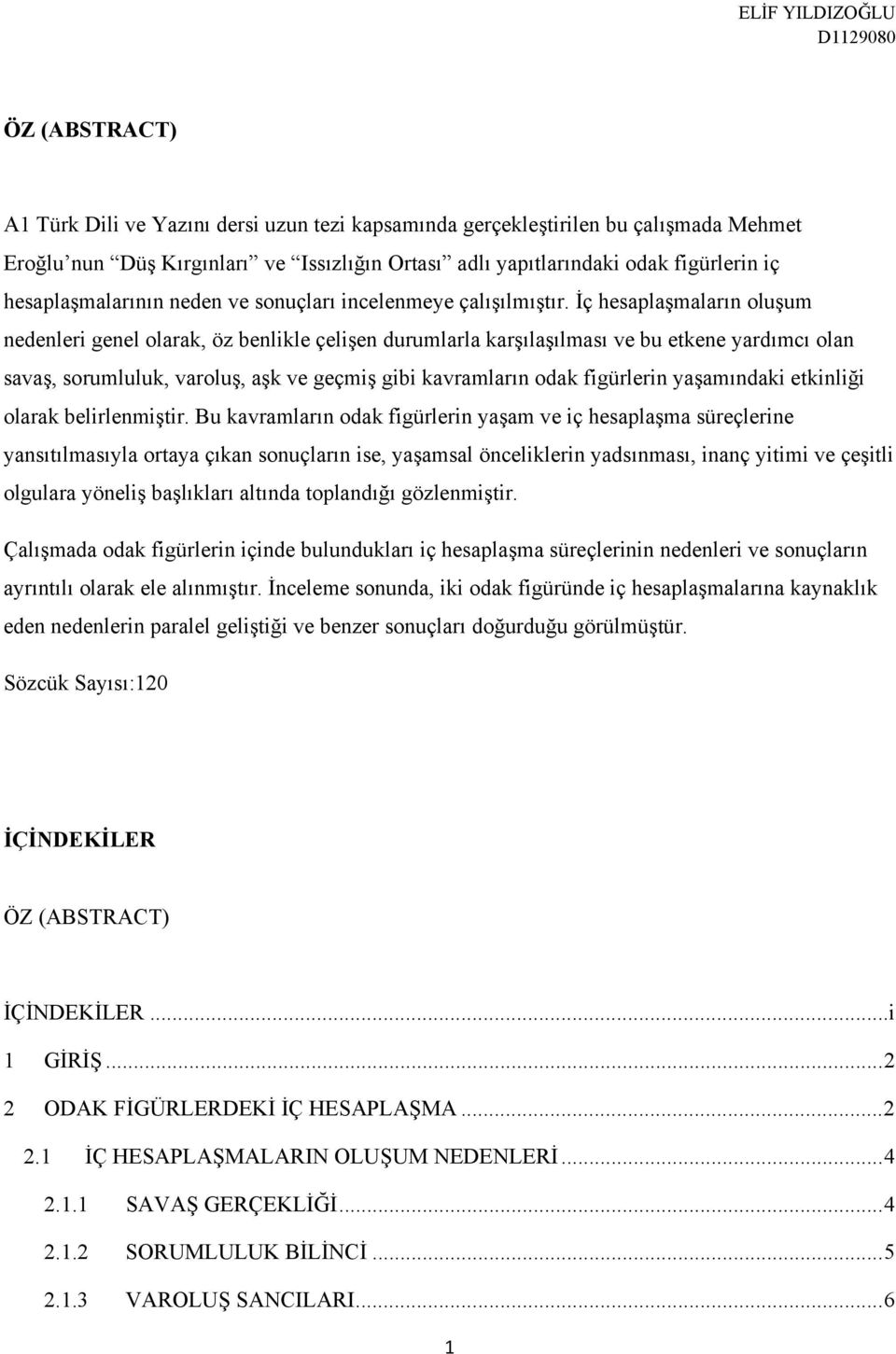 İç hesaplaşmaların oluşum nedenleri genel olarak, öz benlikle çelişen durumlarla karşılaşılması ve bu etkene yardımcı olan savaş, sorumluluk, varoluş, aşk ve geçmiş gibi kavramların odak figürlerin