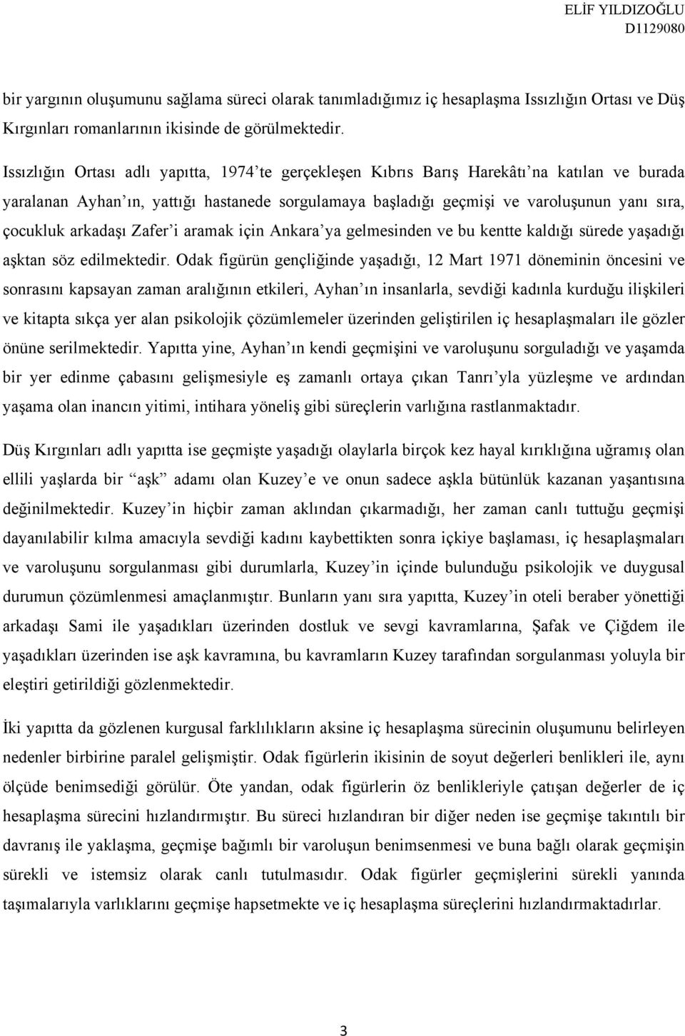 arkadaşı Zafer i aramak için Ankara ya gelmesinden ve bu kentte kaldığı sürede yaşadığı aşktan söz edilmektedir.