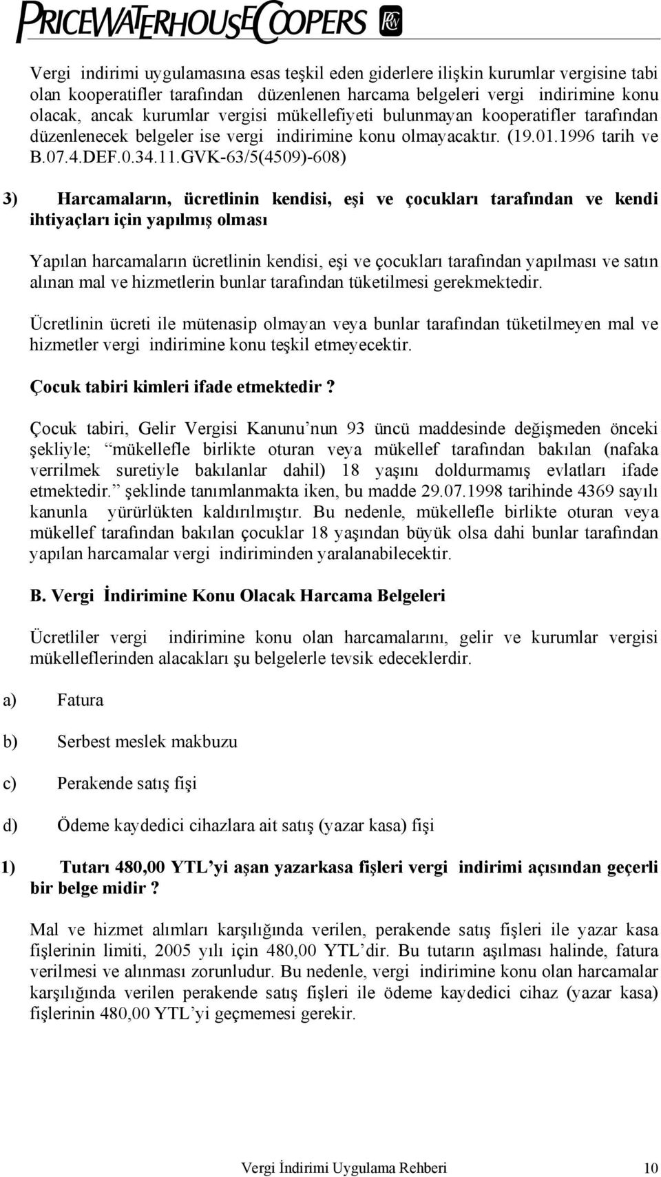 GVK-63/5(4509)-608) 3) Harcamaların, ücretlinin kendisi, eşi ve çocukları tarafından ve kendi ihtiyaçları için yapılmış olması Yapılan harcamaların ücretlinin kendisi, eşi ve çocukları tarafından