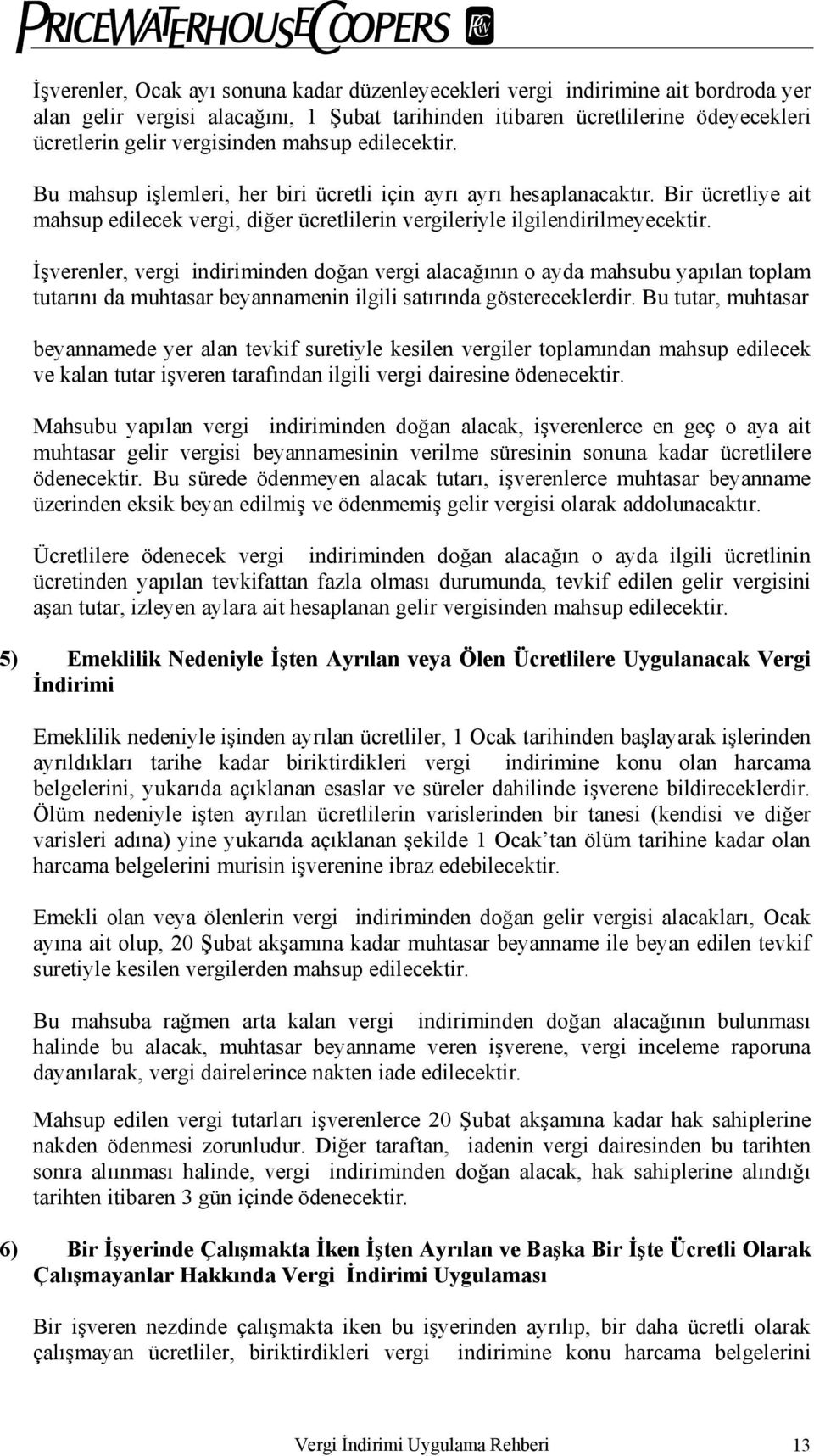 İşverenler, vergi indiriminden doğan vergi alacağının o ayda mahsubu yapılan toplam tutarını da muhtasar beyannamenin ilgili satırında göstereceklerdir.