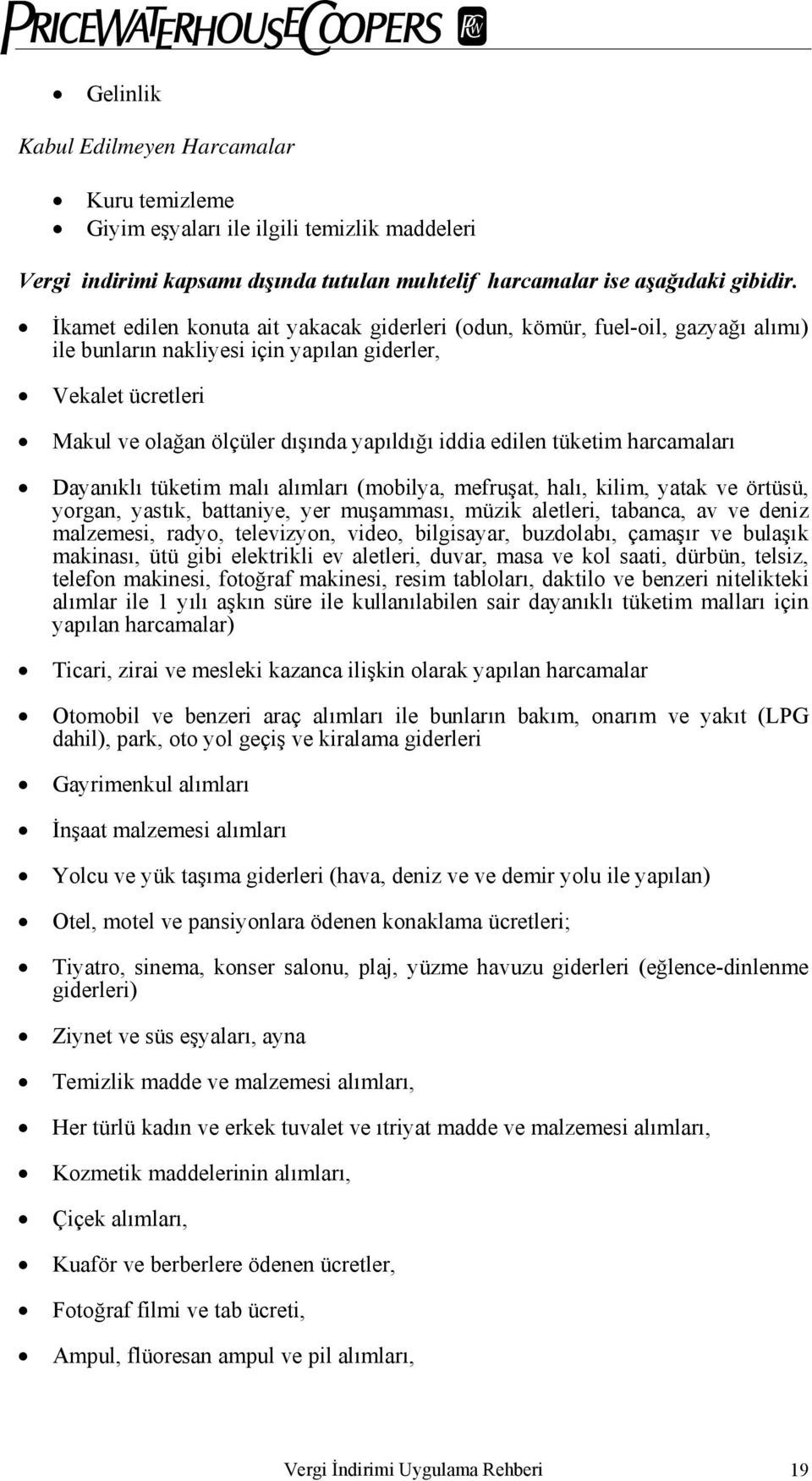 edilen tüketim harcamaları Dayanıklı tüketim malı alımları (mobilya, mefruşat, halı, kilim, yatak ve örtüsü, yorgan, yastık, battaniye, yer muşamması, müzik aletleri, tabanca, av ve deniz malzemesi,