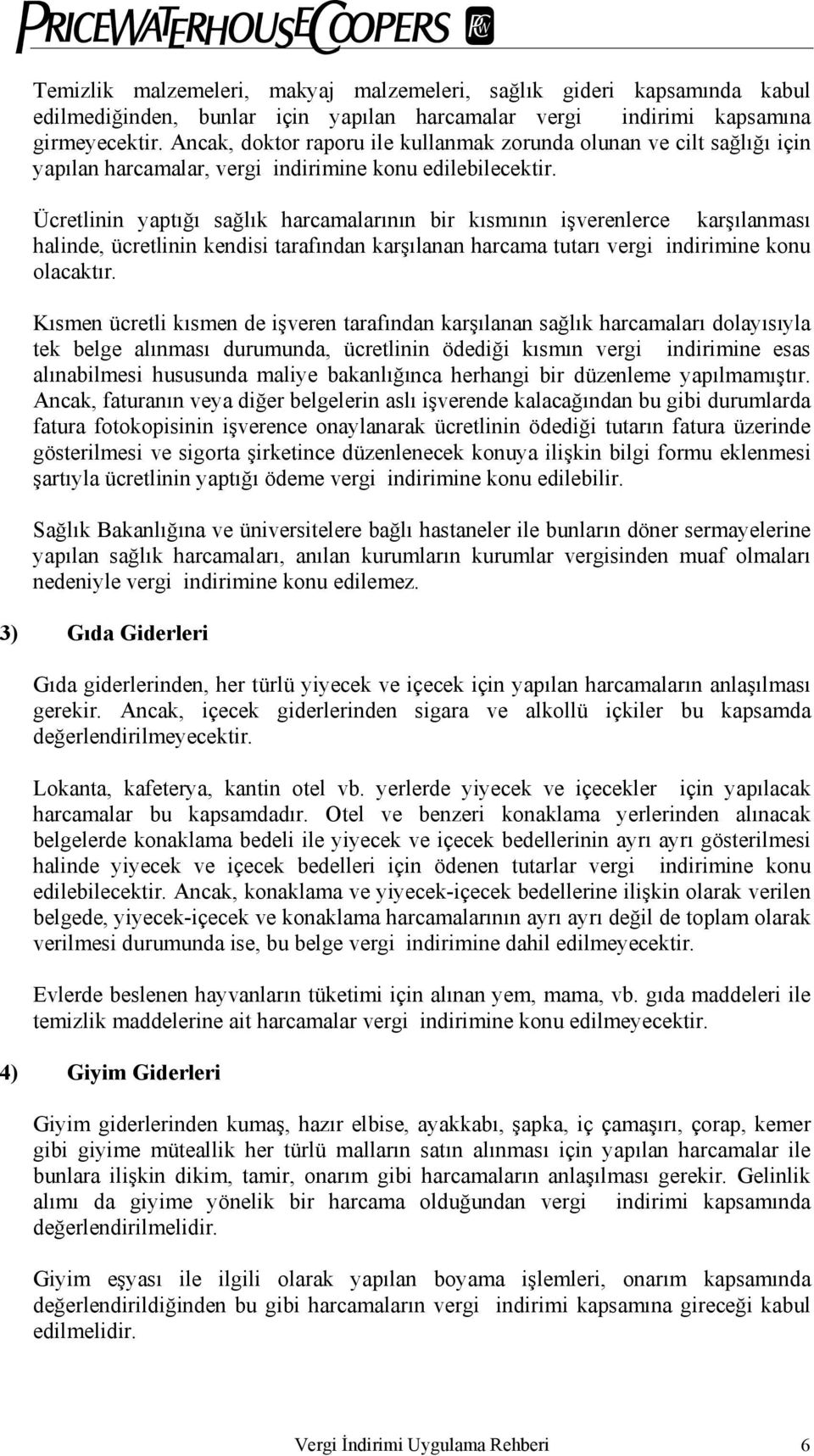 Ücretlinin yaptığı sağlık harcamalarının bir kısmının işverenlerce karşılanması halinde, ücretlinin kendisi tarafından karşılanan harcama tutarı vergi indirimine konu olacaktır.