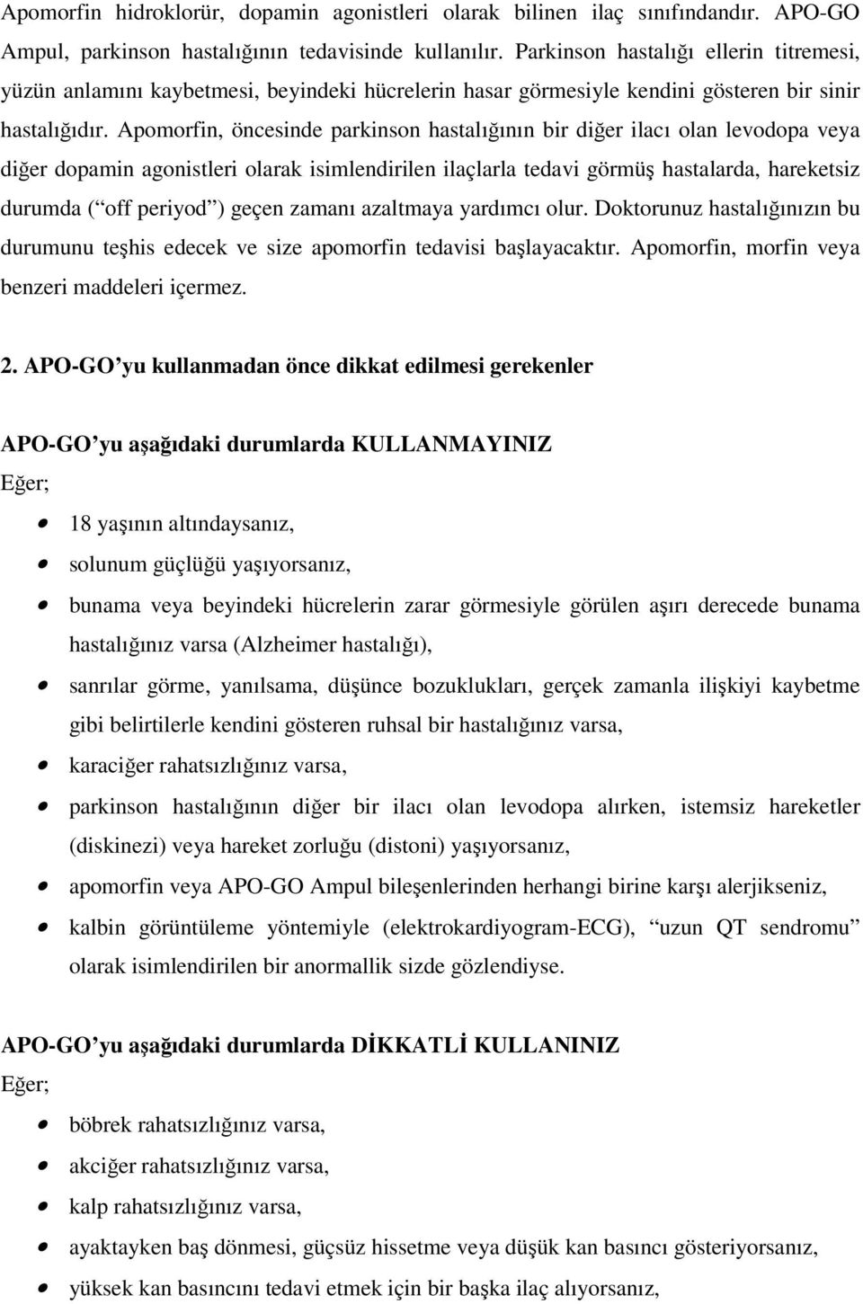 Apomorfin, öncesinde parkinson hastalığının bir diğer ilacı olan levodopa veya diğer dopamin agonistleri olarak isimlendirilen ilaçlarla tedavi görmüş hastalarda, hareketsiz durumda ( off periyod )