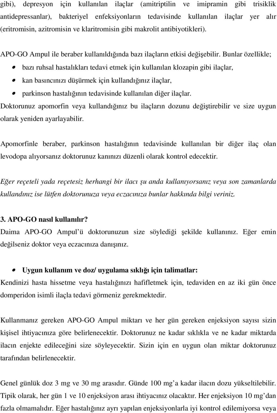 Bunlar özellikle; bazı ruhsal hastalıkları tedavi etmek için kullanılan klozapin gibi ilaçlar, kan basıncınızı düşürmek için kullandığınız ilaçlar, parkinson hastalığının tedavisinde kullanılan diğer