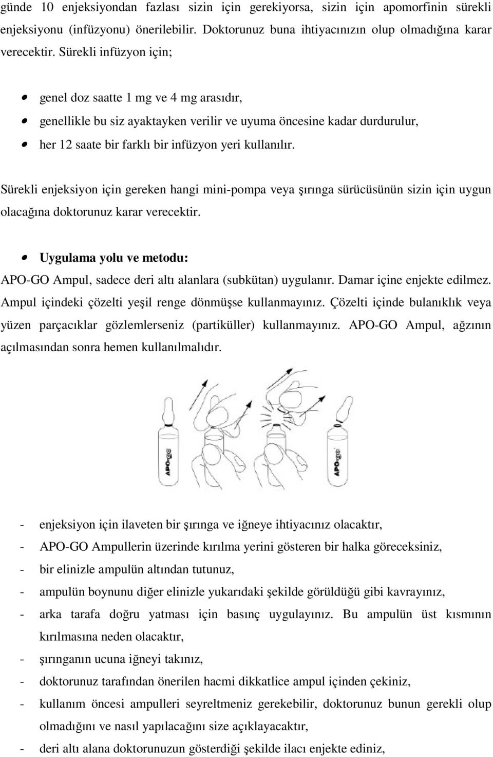 Sürekli enjeksiyon için gereken hangi mini-pompa veya şırınga sürücüsünün sizin için uygun olacağına doktorunuz karar verecektir.