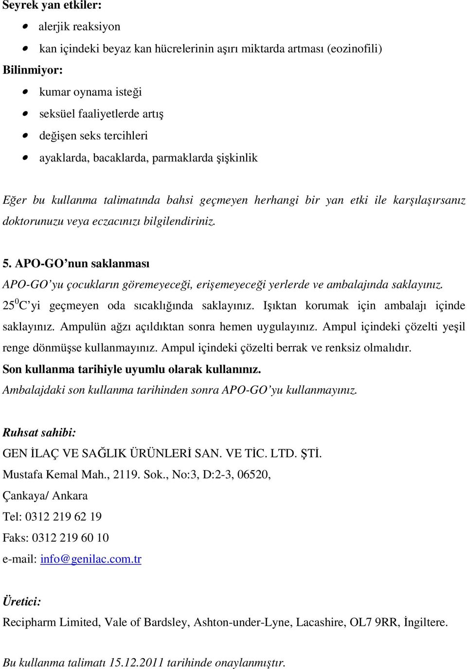 APO-GO nun saklanması APO-GO yu çocukların göremeyeceği, erişemeyeceği yerlerde ve ambalajında saklayınız. 25 0 C yi geçmeyen oda sıcaklığında saklayınız.