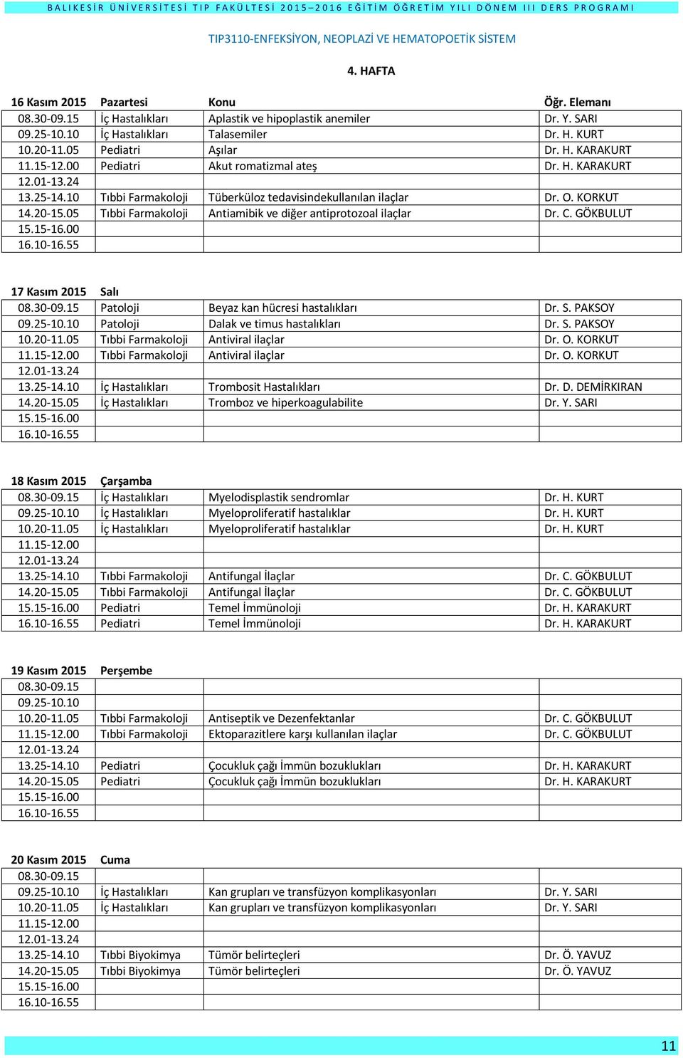 KORKUT Tıbbi Farmakoloji Antiamibik ve diğer antiprotozoal ilaçlar Dr. C. GÖKBULUT 17 Kasım 2015 Salı Patoloji Beyaz kan hücresi hastalıkları Dr. S. PAKSOY Patoloji Dalak ve timus hastalıkları Dr. S. PAKSOY 10.