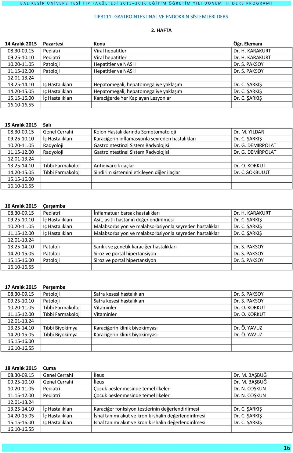 ŞARKIŞ İç Hastalıkları Hepatomegali, hepatomegaliye yaklaşım Dr. C. ŞARKIŞ İç Hastalıkları Karaciğerde Yer Kaplayan Lezyonlar Dr. C. ŞARKIŞ 15 Aralık 2015 Salı Genel Cerrahi Kolon Hastalıklarında Semptomatoloji Dr.