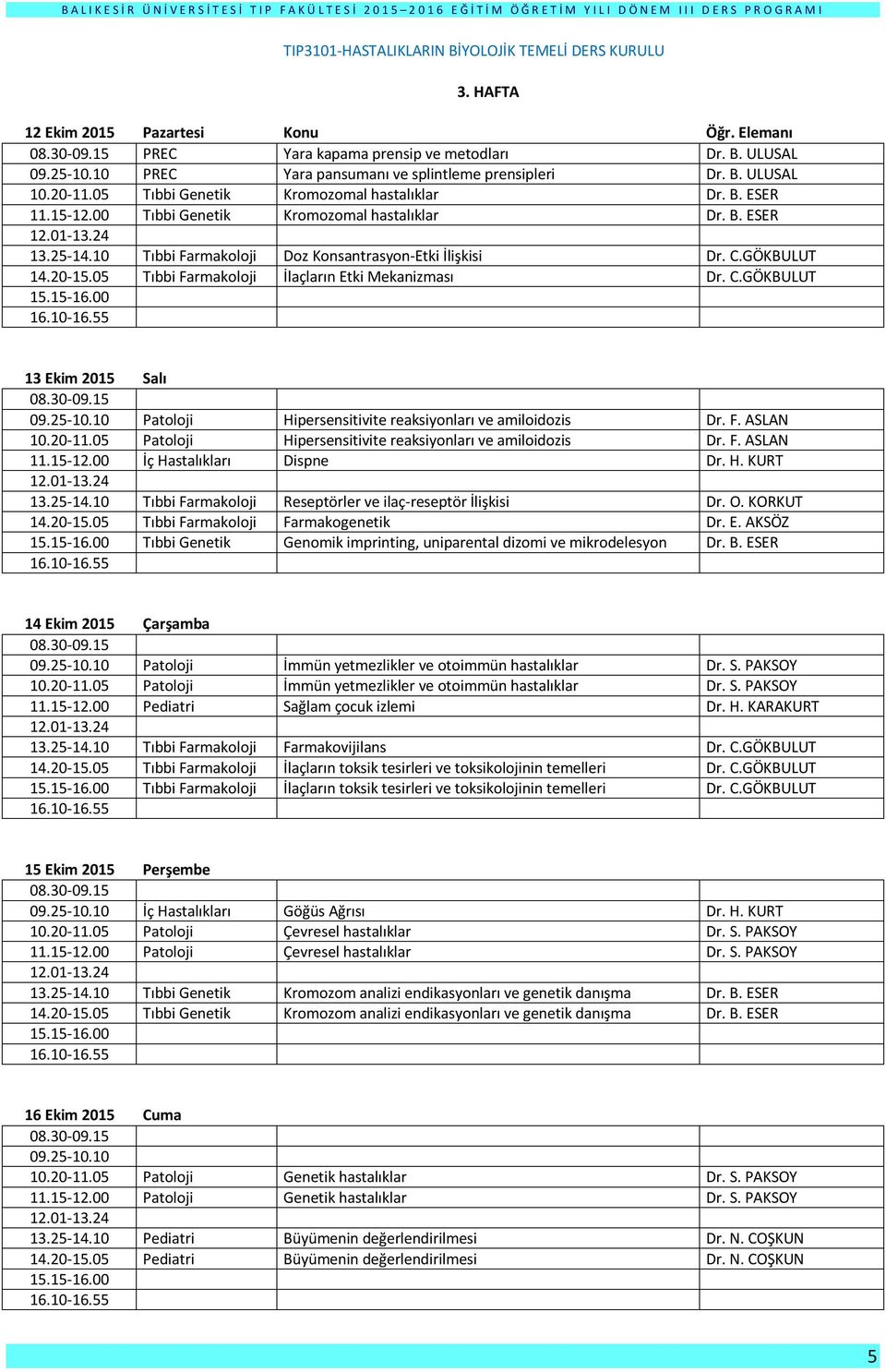 GÖKBULUT Tıbbi Farmakoloji İlaçların Etki Mekanizması Dr. C.GÖKBULUT 13 Ekim 2015 Salı Patoloji Hipersensitivite reaksiyonları ve amiloidozis Dr. F. ASLAN 10.20-11.