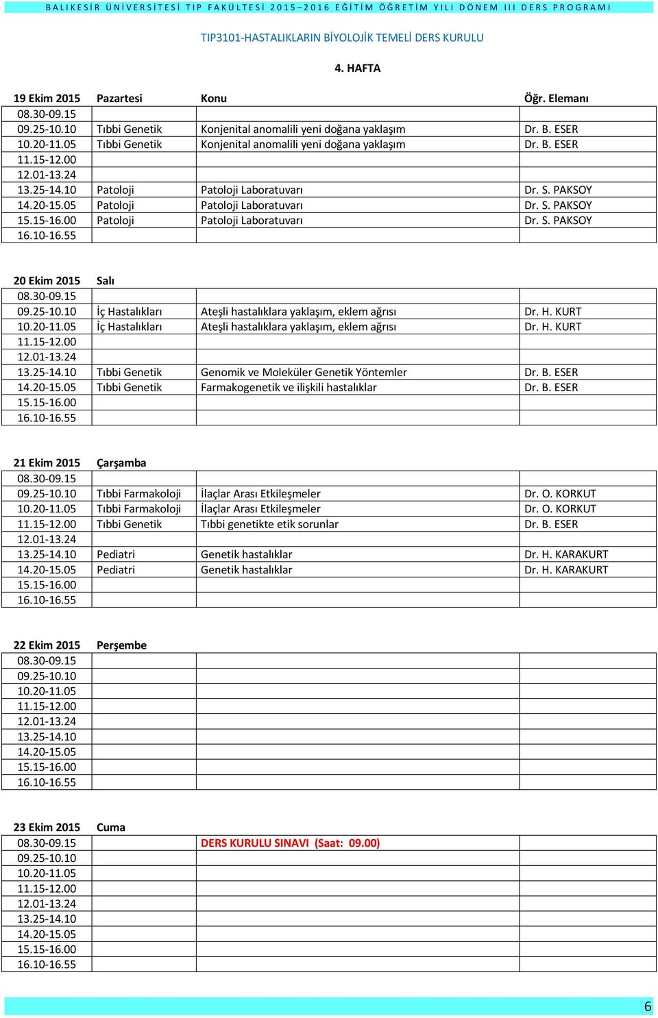 H. KURT 10.20-11.05 İç Hastalıkları Ateşli hastalıklara yaklaşım, eklem ağrısı Dr. H. KURT Tıbbi Genetik Genomik ve Moleküler Genetik Yöntemler Dr. B.