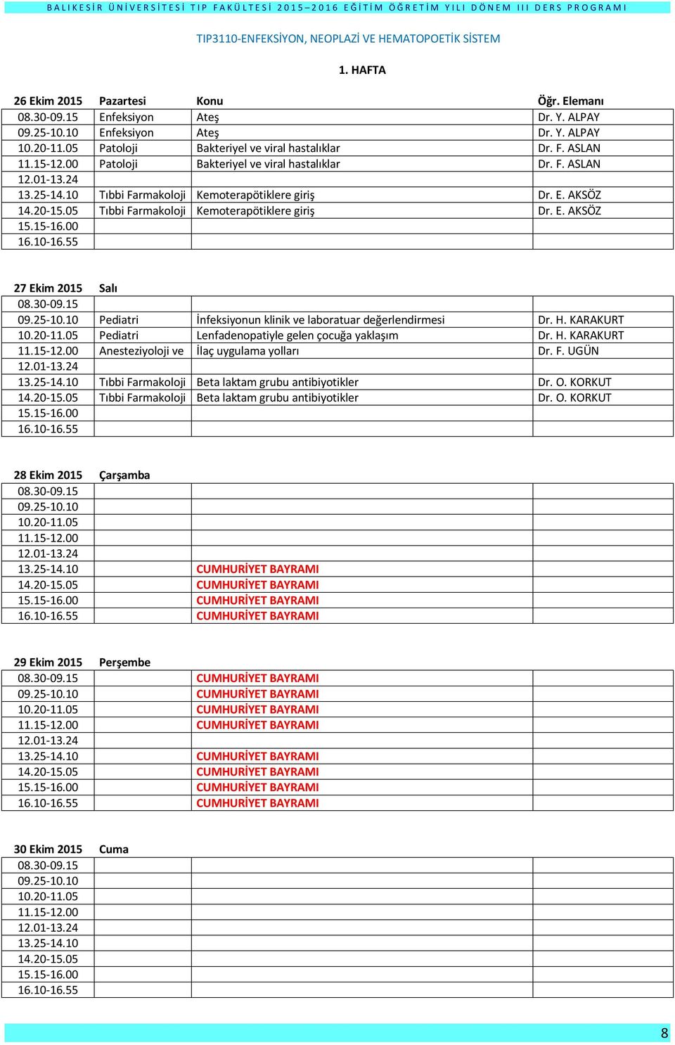 AKSÖZ Tıbbi Farmakoloji Kemoterapötiklere giriş Dr. E. AKSÖZ 27 Ekim 2015 Salı Pediatri İnfeksiyonun klinik ve laboratuar değerlendirmesi Dr. H. KARAKURT 10.20-11.