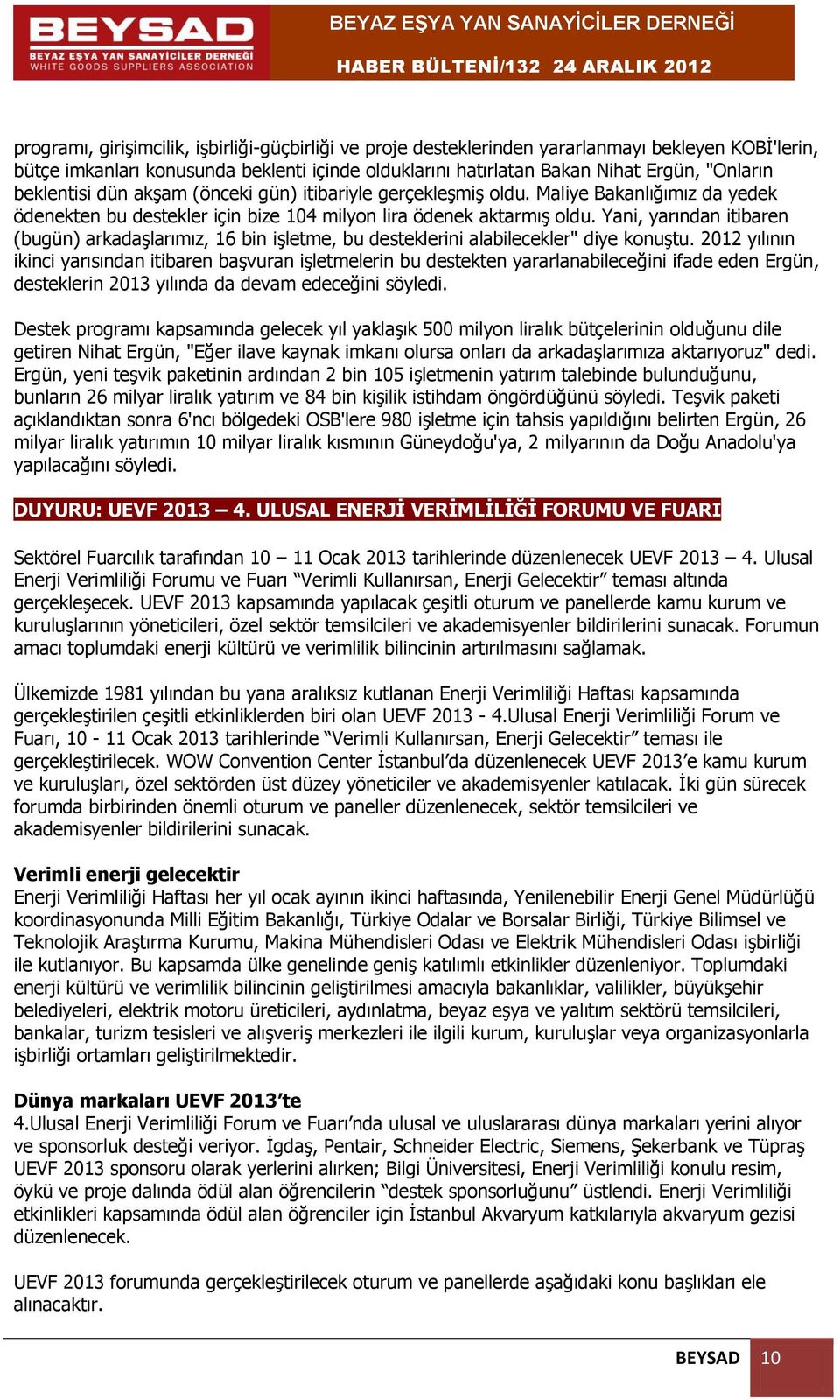 Yani, yarından itibaren (bugün) arkadaşlarımız, 16 bin işletme, bu desteklerini alabilecekler" diye konuştu.