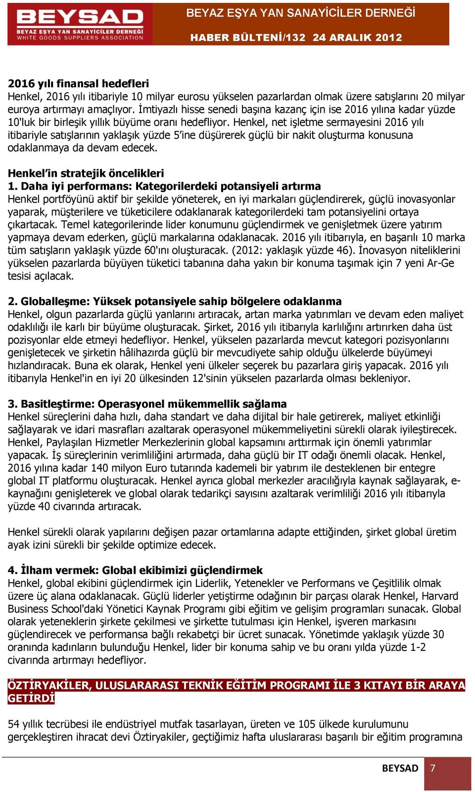 Henkel, net işletme sermayesini 2016 yılı itibariyle satışlarının yaklaşık yüzde 5 ine düşürerek güçlü bir nakit oluşturma konusuna odaklanmaya da devam edecek. Henkel in stratejik öncelikleri 1.