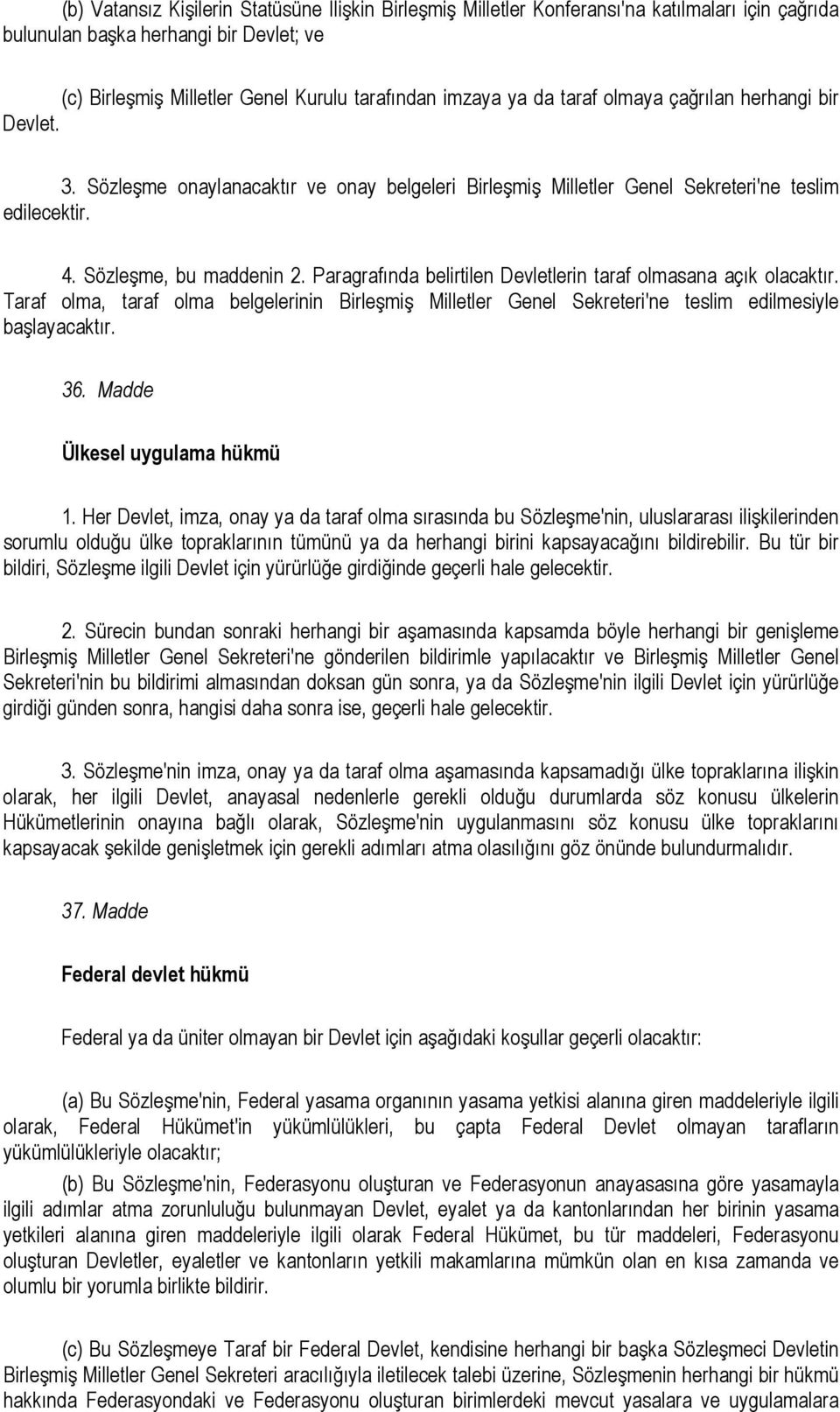 Paragrafında belirtilen Devletlerin taraf olmasana açık olacaktır. Taraf olma, taraf olma belgelerinin Birleşmiş Milletler Genel Sekreteri'ne teslim edilmesiyle başlayacaktır. 36.