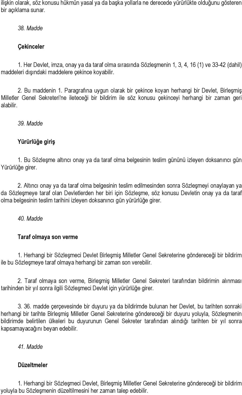 Paragrafına uygun olarak bir çekince koyan herhangi bir Devlet, Birleşmiş Milletler Genel Sekreteri'ne ileteceği bir bildirim ile söz konusu çekinceyi herhangi bir zaman geri alabilir. 39.