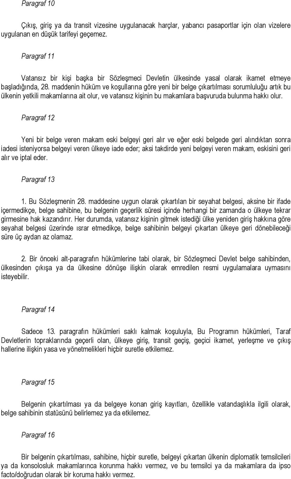 maddenin hüküm ve koşullarına göre yeni bir belge çıkartılması sorumluluğu artık bu ülkenin yetkili makamlarına ait olur, ve vatansız kişinin bu makamlara başvuruda bulunma hakkı olur.