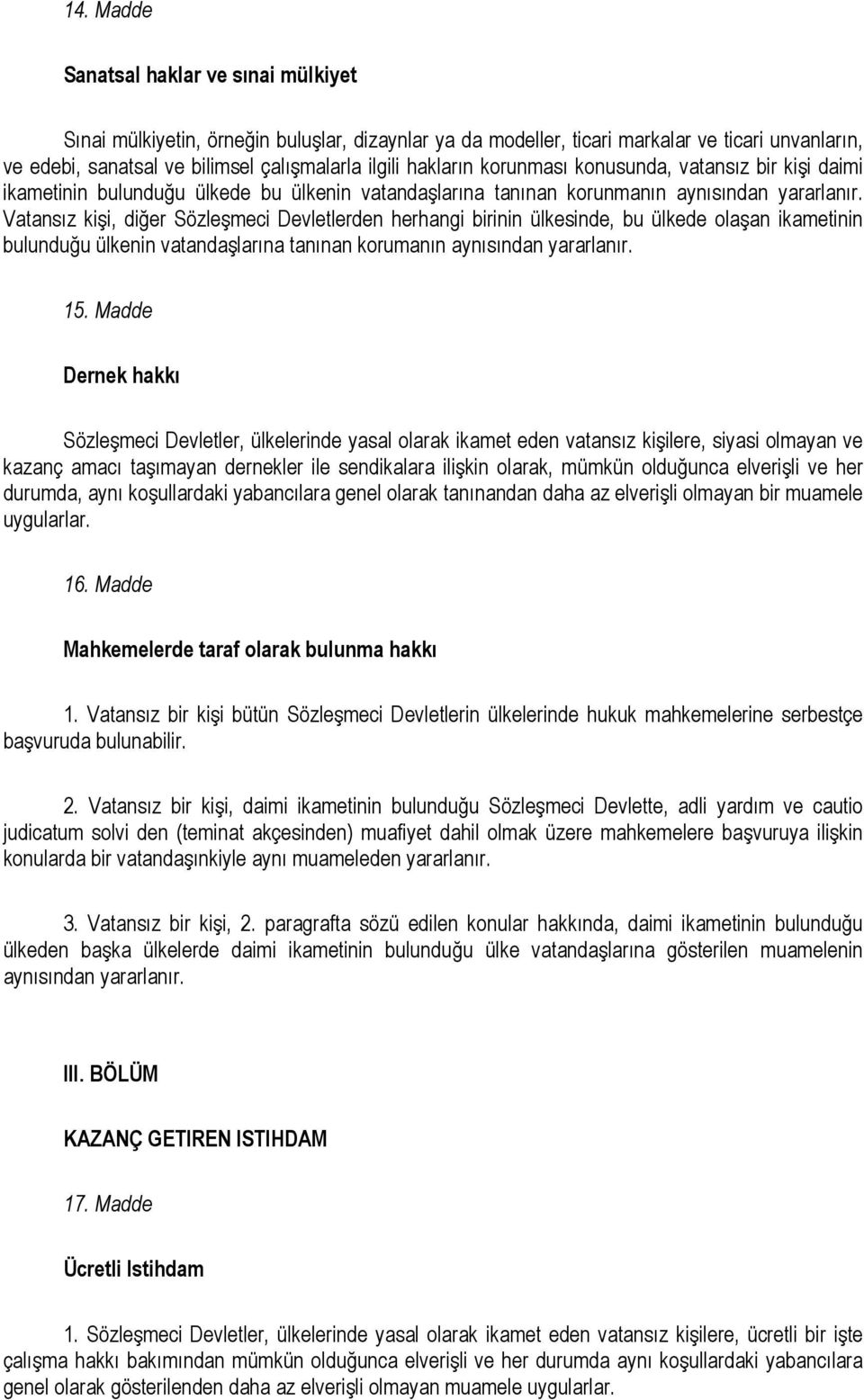 Vatansız kişi, diğer Sözleşmeci Devletlerden herhangi birinin ülkesinde, bu ülkede olaşan ikametinin bulunduğu ülkenin vatandaşlarına tanınan korumanın aynısından yararlanır. 15.