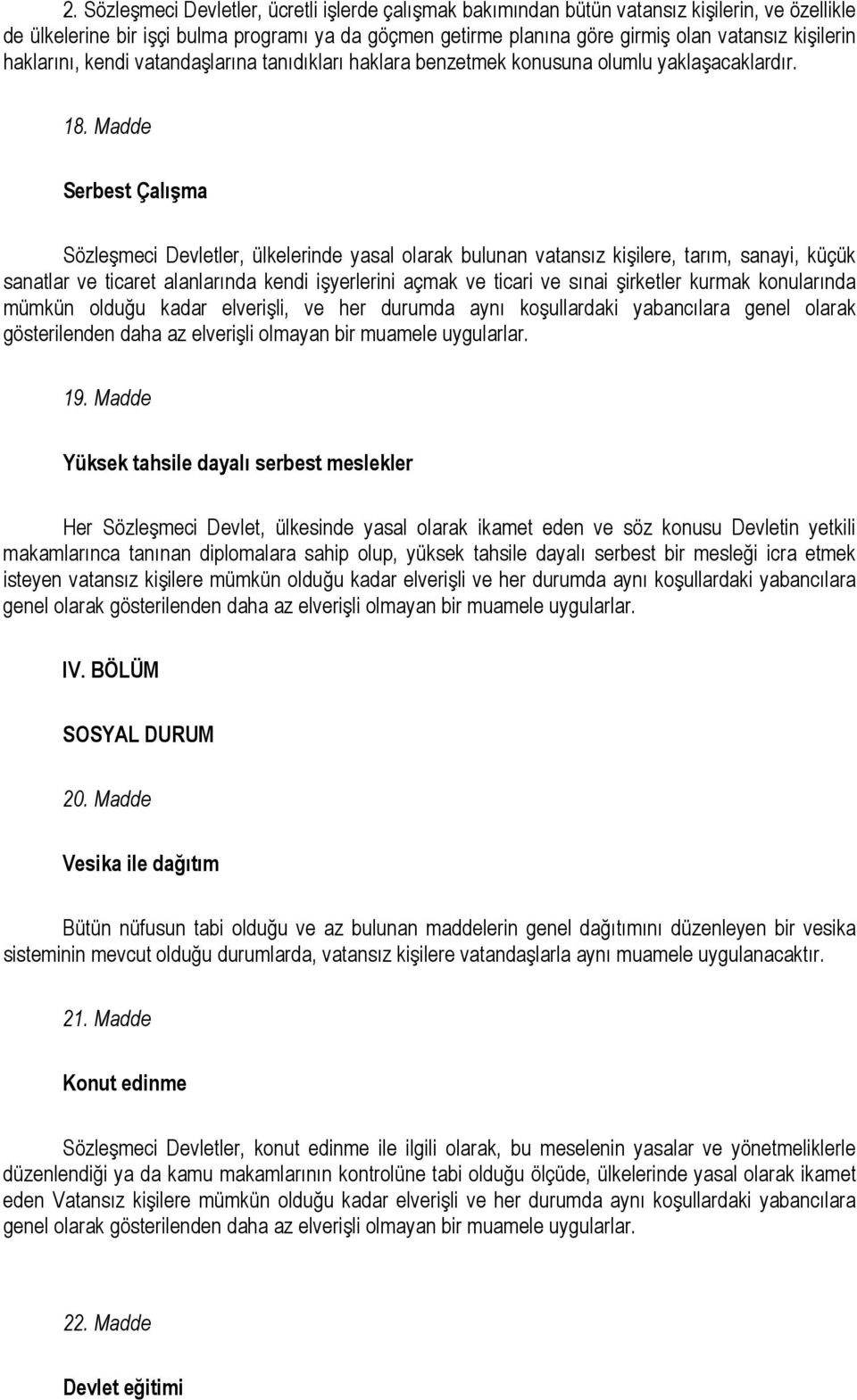 Madde Serbest Çalışma Sözleşmeci Devletler, ülkelerinde yasal olarak bulunan vatansız kişilere, tarım, sanayi, küçük sanatlar ve ticaret alanlarında kendi işyerlerini açmak ve ticari ve sınai