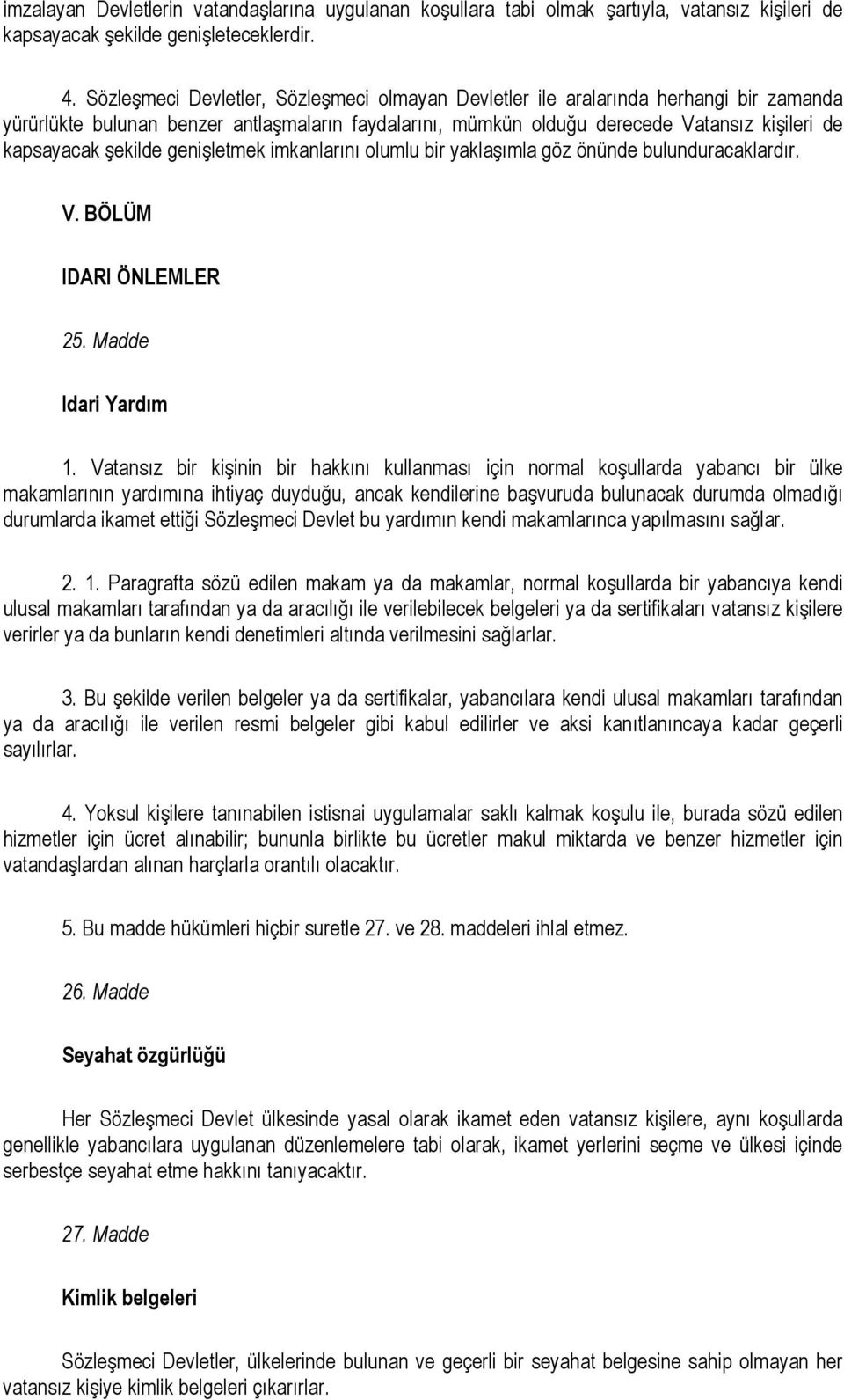 şekilde genişletmek imkanlarını olumlu bir yaklaşımla göz önünde bulunduracaklardır. V. BÖLÜM IDARI ÖNLEMLER 25. Madde Idari Yardım 1.