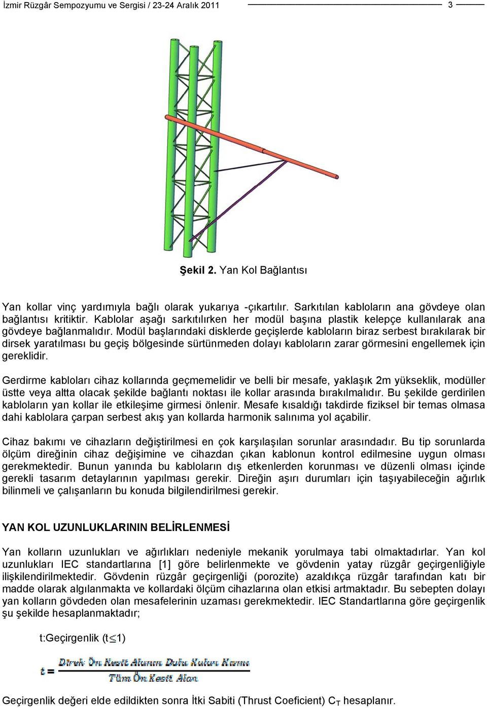 Modül başlarındaki disklerde geçişlerde kabloların biraz serbest bırakılarak bir dirsek yaratılması bu geçiş bölgesinde sürtünmeden dolayı kabloların zarar görmesini engellemek için gereklidir.