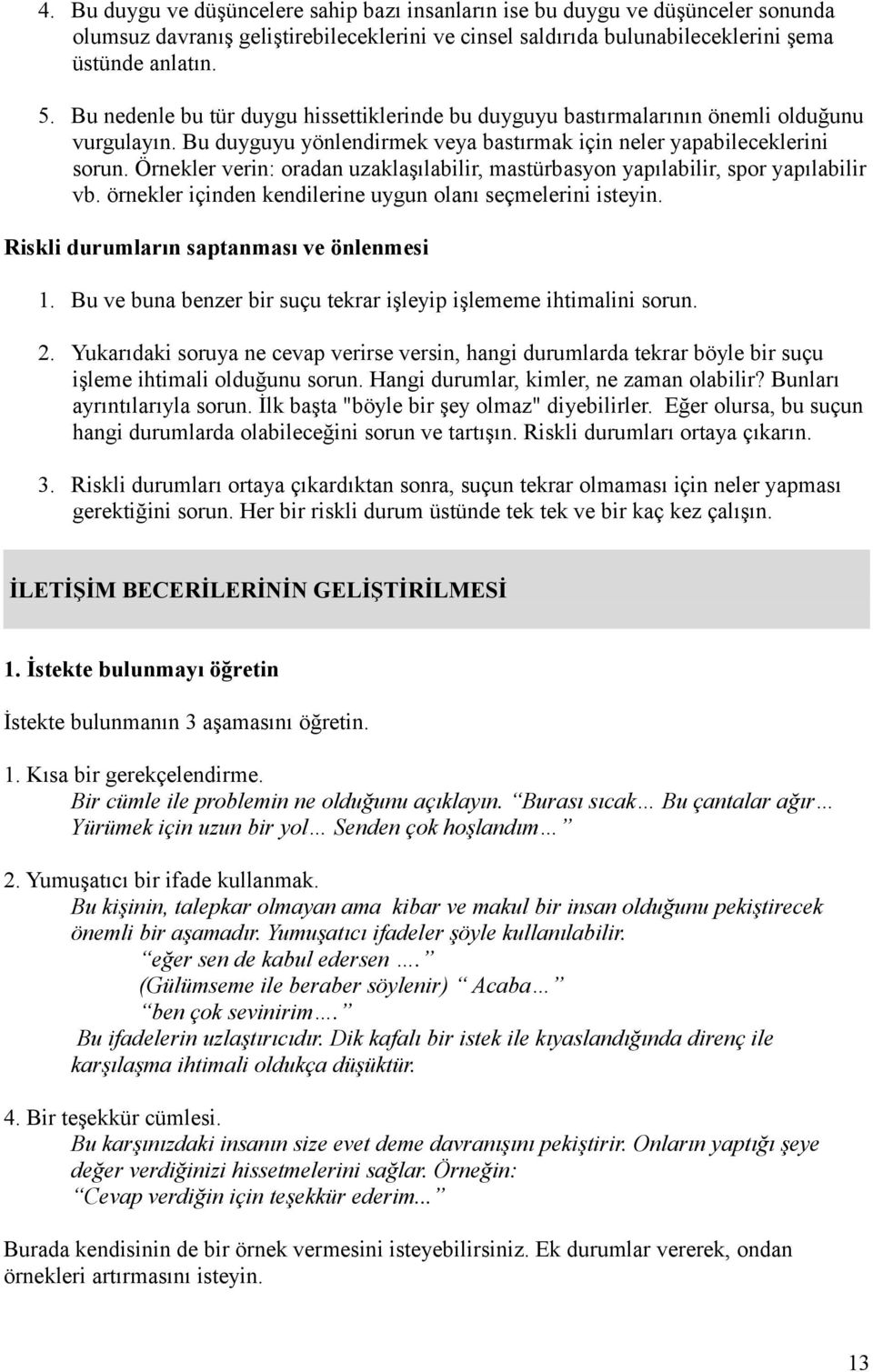 Örnekler verin: oradan uzaklaşılabilir, mastürbasyon yapılabilir, spor yapılabilir vb. örnekler içinden kendilerine uygun olanı seçmelerini isteyin. Riskli durumların saptanması ve önlenmesi 1.