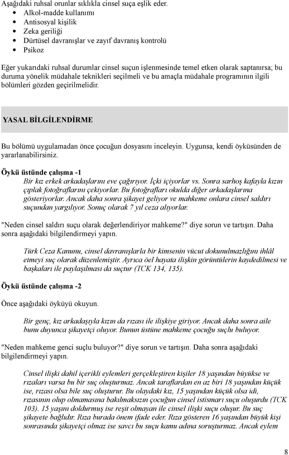 bu duruma yönelik müdahale teknikleri seçilmeli ve bu amaçla müdahale programının ilgili bölümleri gözden geçirilmelidir. YASAL BİLGİLENDİRME Bu bölümü uygulamadan önce çocuğun dosyasını inceleyin.