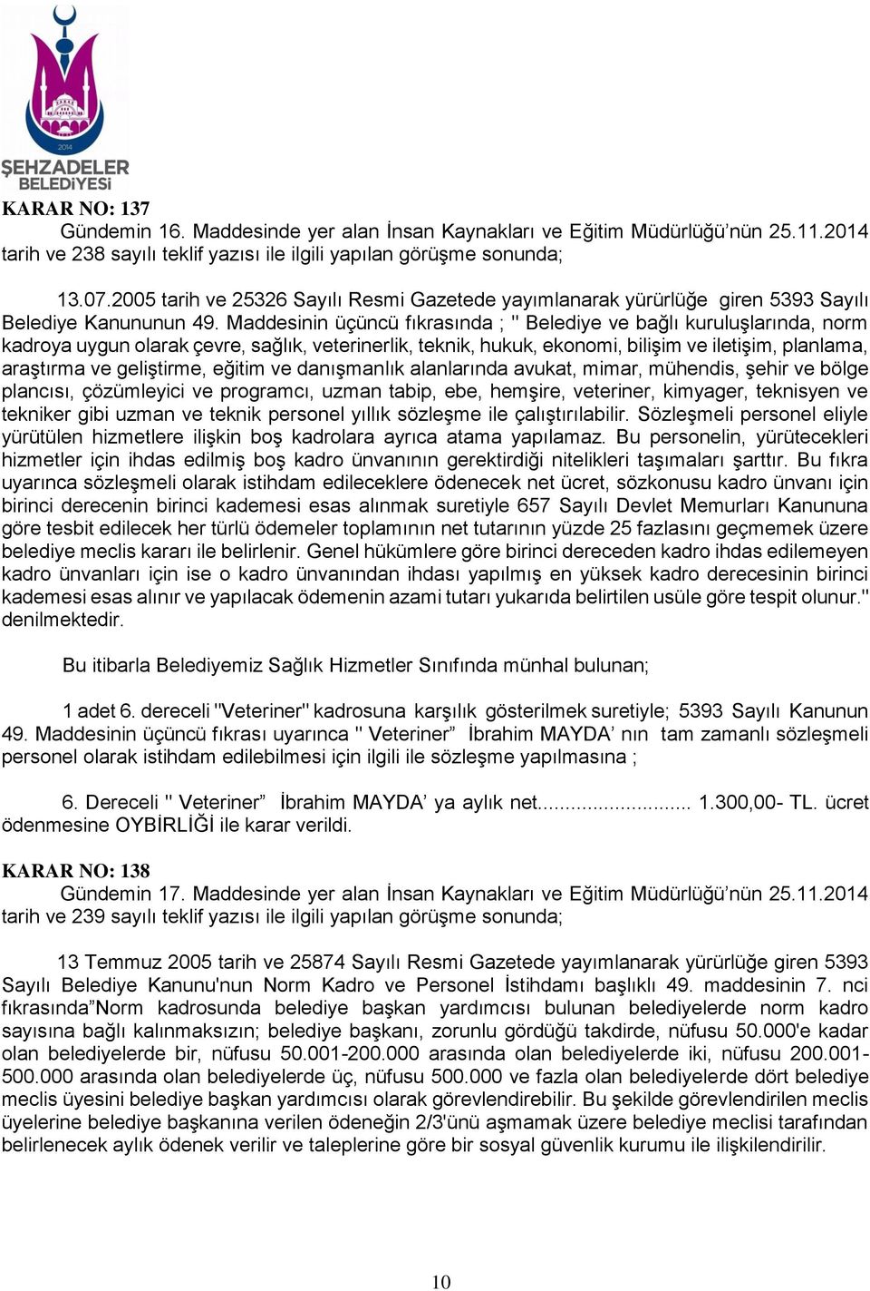 Maddesinin üçüncü fıkrasında ; " Belediye ve bağlı kuruluşlarında, norm kadroya uygun olarak çevre, sağlık, veterinerlik, teknik, hukuk, ekonomi, bilişim ve iletişim, planlama, araştırma ve