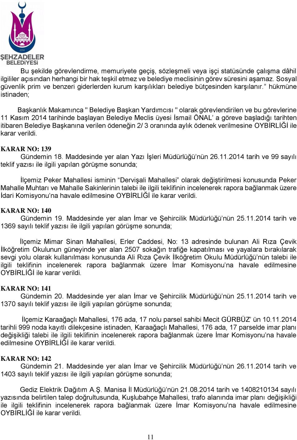 hükmüne istinaden; Başkanlık Makamınca " Belediye Başkan Yardımcısı " olarak görevlendirilen ve bu görevlerine 11 Kasım 2014 tarihinde başlayan Belediye Meclis üyesi İsmail ÖNAL a göreve başladığı