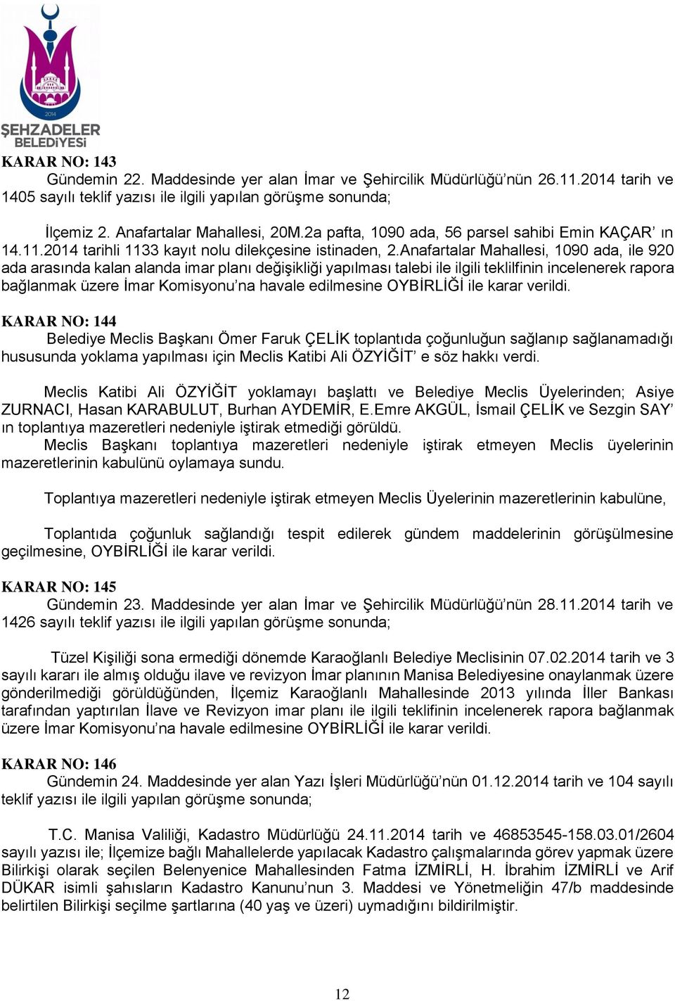 Anafartalar Mahallesi, 1090 ada, ile 920 ada arasında kalan alanda imar planı değişikliği yapılması talebi ile ilgili teklilfinin incelenerek rapora bağlanmak üzere İmar Komisyonu na havale