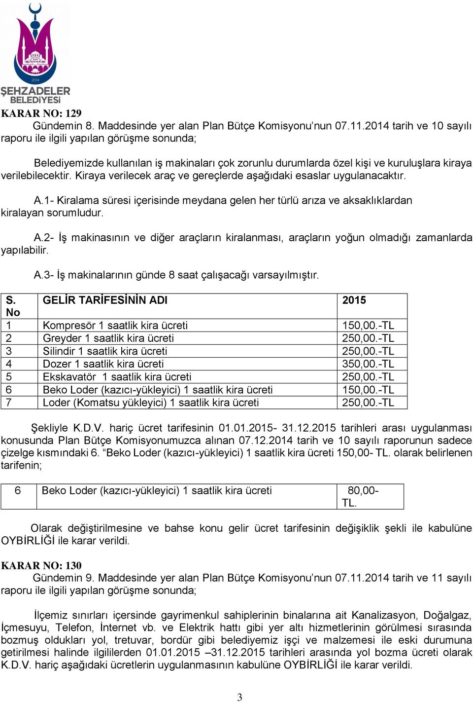 Kiraya verilecek araç ve gereçlerde aşağıdaki esaslar uygulanacaktır. A.1- Kiralama süresi içerisinde meydana gelen her türlü arıza ve aksaklıklardan kiralayan sorumludur. A.2- İş makinasının ve diğer araçların kiralanması, araçların yoğun olmadığı zamanlarda yapılabilir.