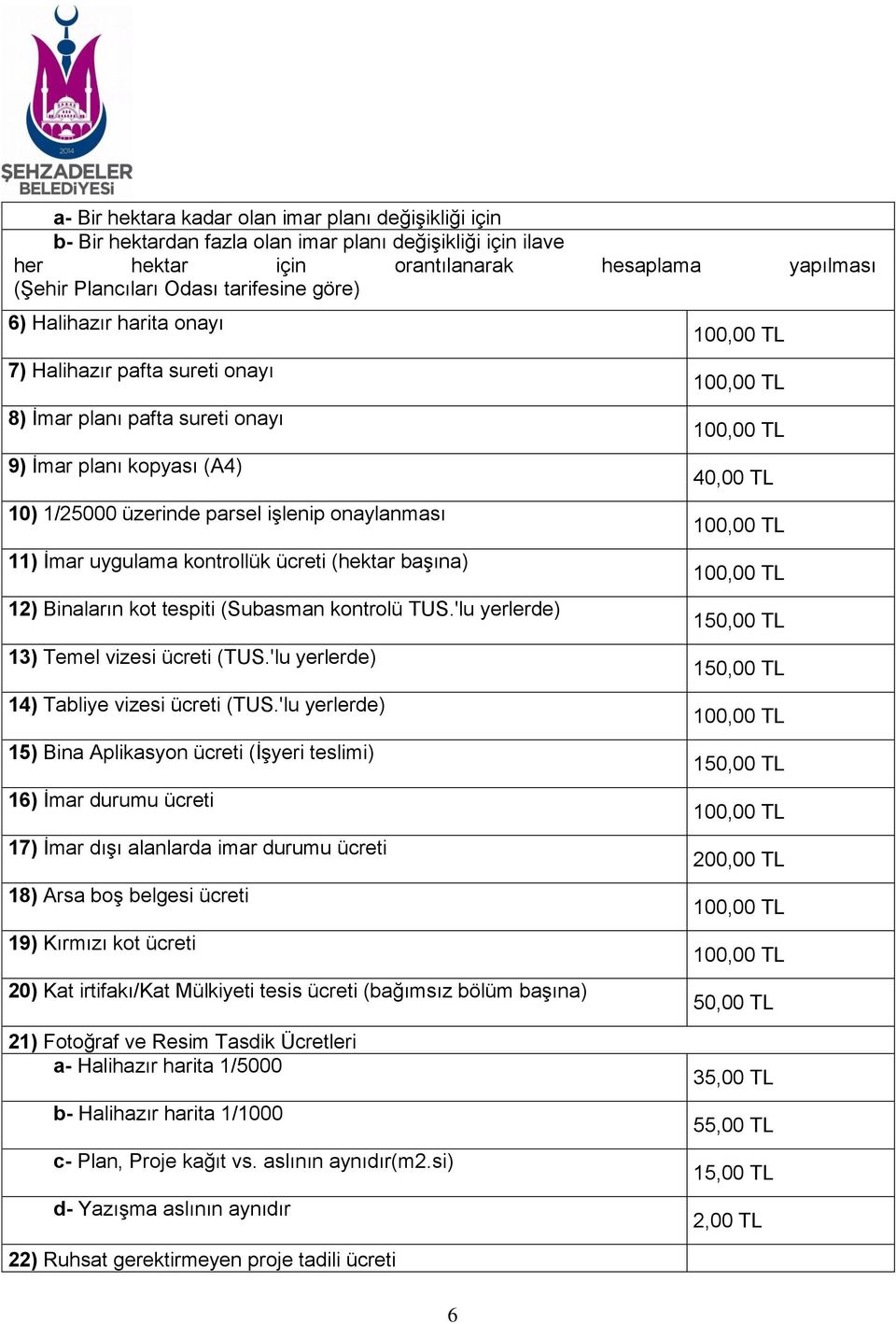 uygulama kontrollük ücreti (hektar başına) 12) Binaların kot tespiti (Subasman kontrolü TUS.'lu yerlerde) 13) Temel vizesi ücreti (TUS.'lu yerlerde) 14) Tabliye vizesi ücreti (TUS.