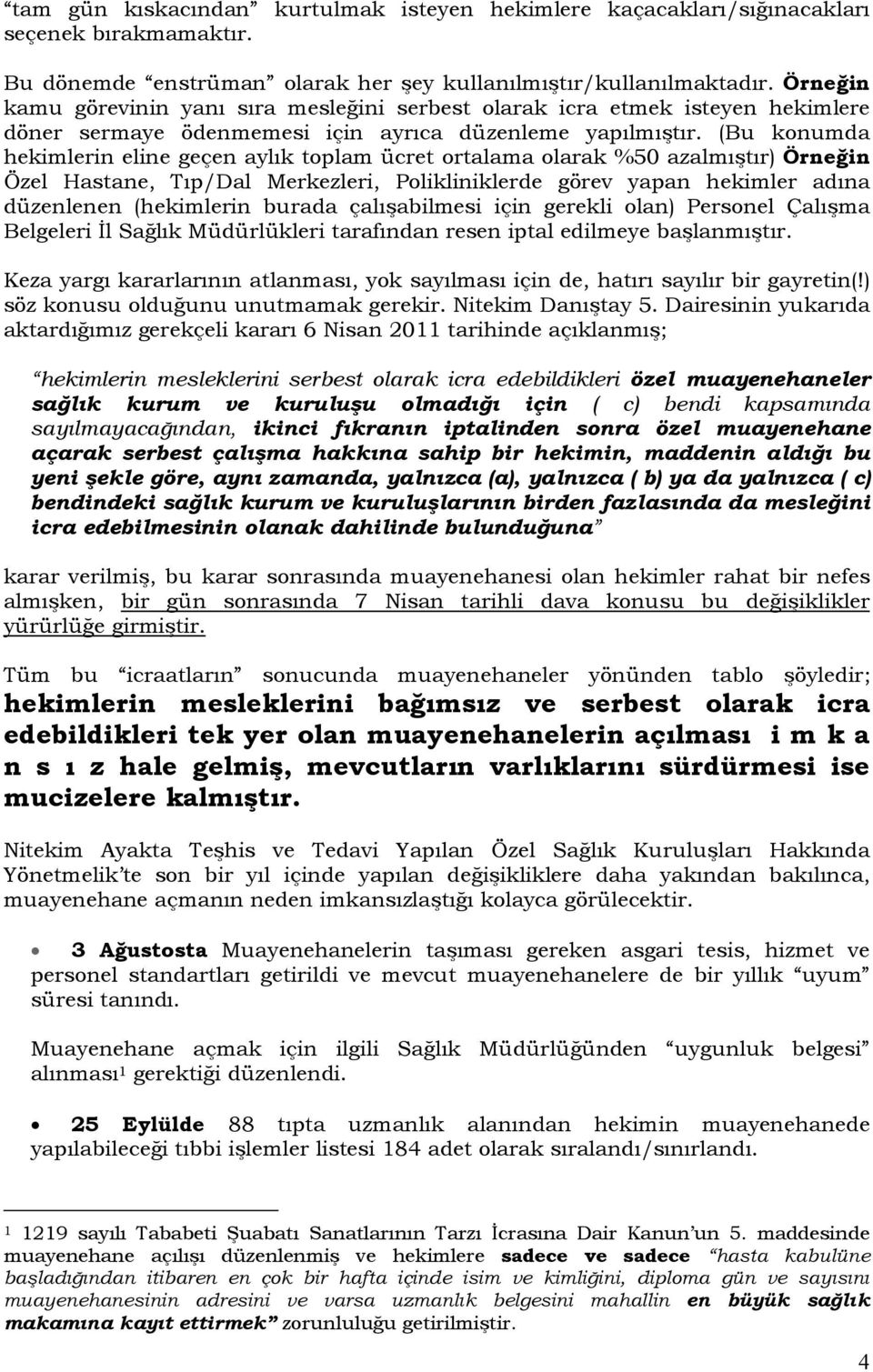 (Bu konumda hekimlerin eline geçen aylık toplam ücret ortalama olarak %50 azalmıştır) Örneğin Özel Hastane, Tıp/Dal Merkezleri, Polikliniklerde görev yapan hekimler adına düzenlenen (hekimlerin