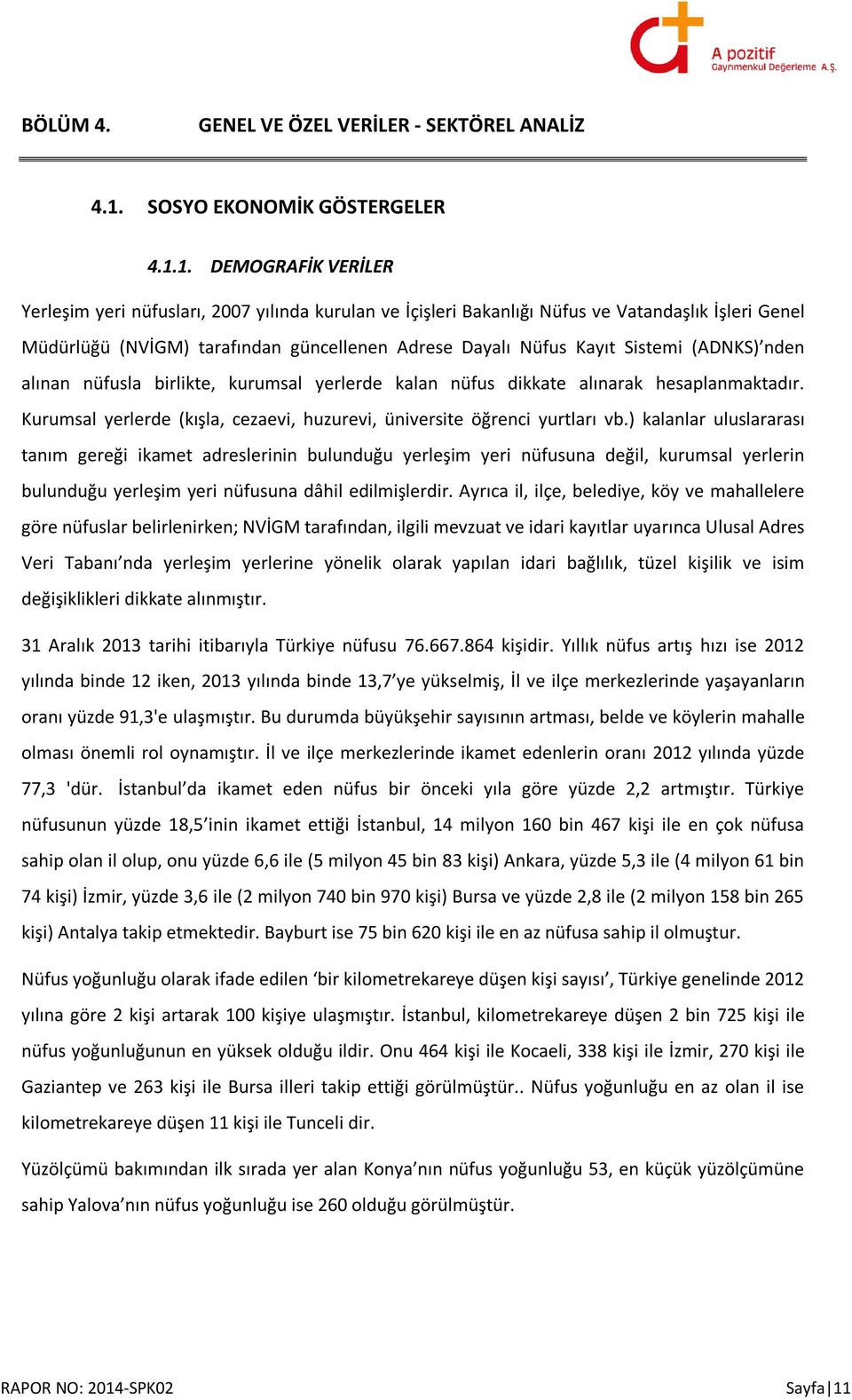 1. DEMOGRAFİK VERİLER Yerleşim yeri nüfusları, 2007 yılında kurulan ve İçişleri Bakanlığı Nüfus ve Vatandaşlık İşleri Genel Müdürlüğü (NVİGM) tarafından güncellenen Adrese Dayalı Nüfus Kayıt Sistemi