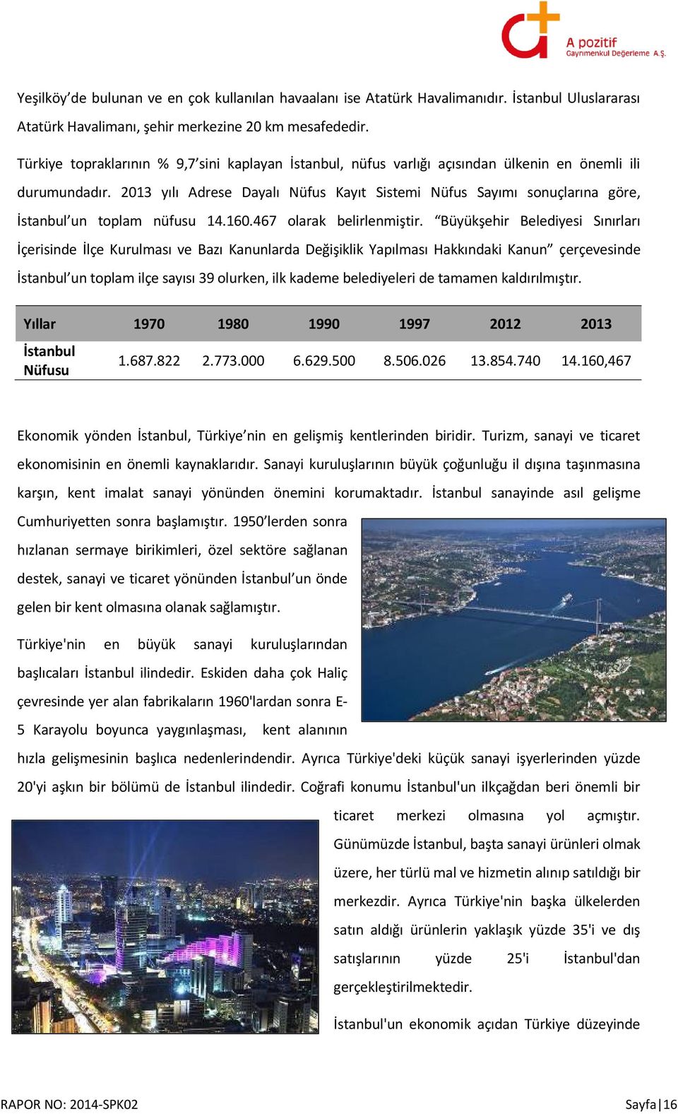 2013 yılı Adrese Dayalı Nüfus Kayıt Sistemi Nüfus Sayımı sonuçlarına göre, İstanbul un toplam nüfusu 14.160.467 olarak belirlenmiştir.