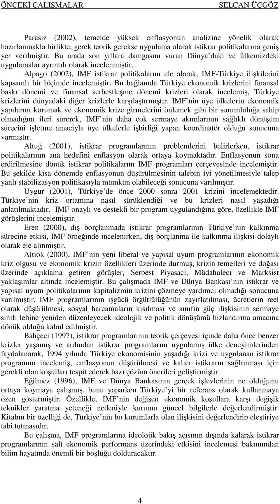 Alpago (2002), IMF istikrar politikalarını ele alarak, IMF-Türkiye ilikilerini kapsamlı bir biçimde incelemitir.