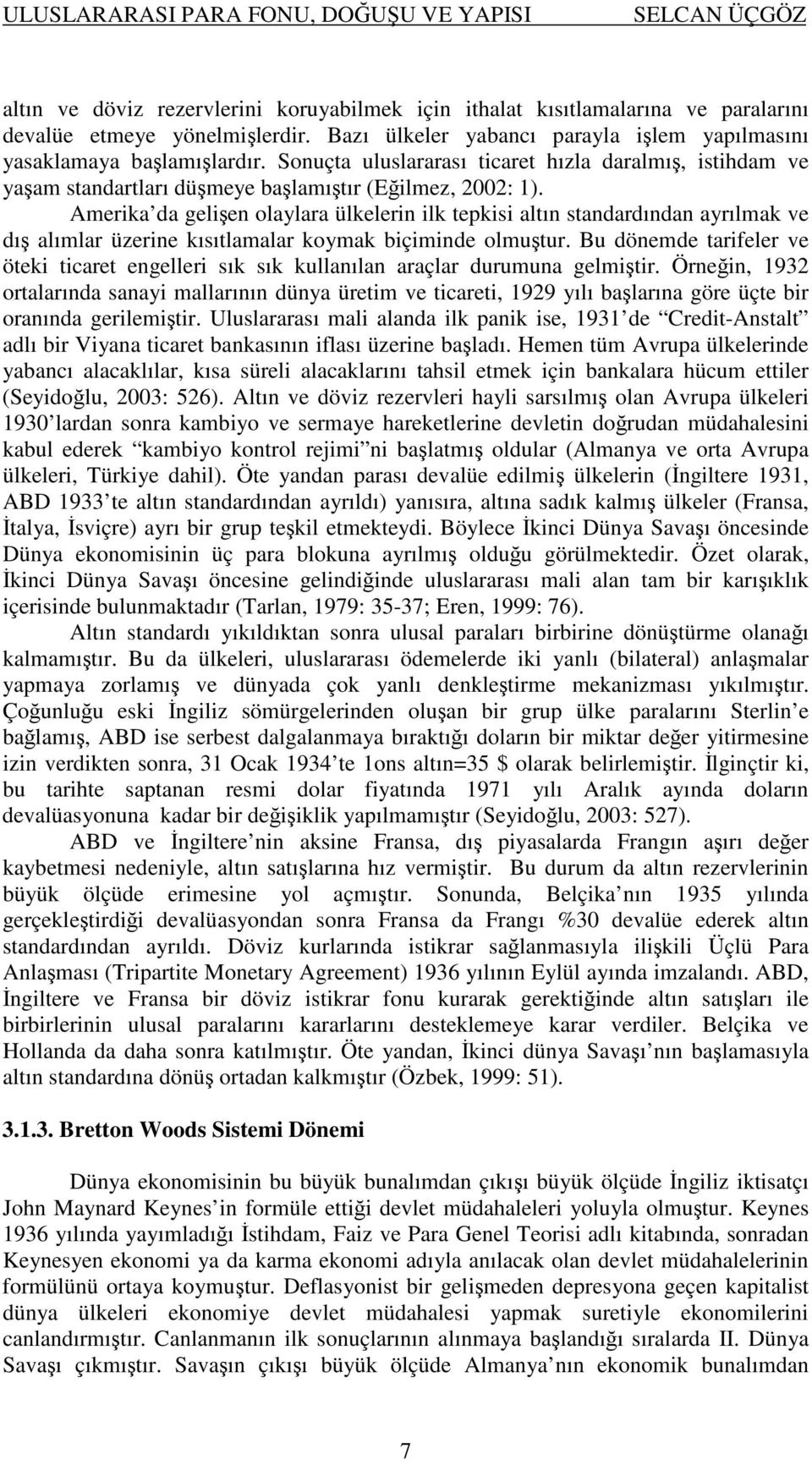 Amerika da gelien olaylara ülkelerin ilk tepkisi altın standardından ayrılmak ve dı alımlar üzerine kısıtlamalar koymak biçiminde olmutur.