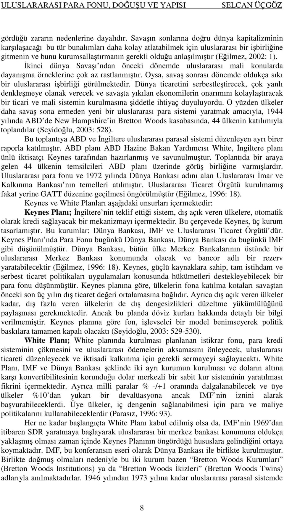 2002: 1). kinci dünya Savaı ndan önceki dönemde uluslararası mali konularda dayanıma örneklerine çok az rastlanmıtır. Oysa, sava sonrası dönemde oldukça sıkı bir uluslararası ibirlii görülmektedir.