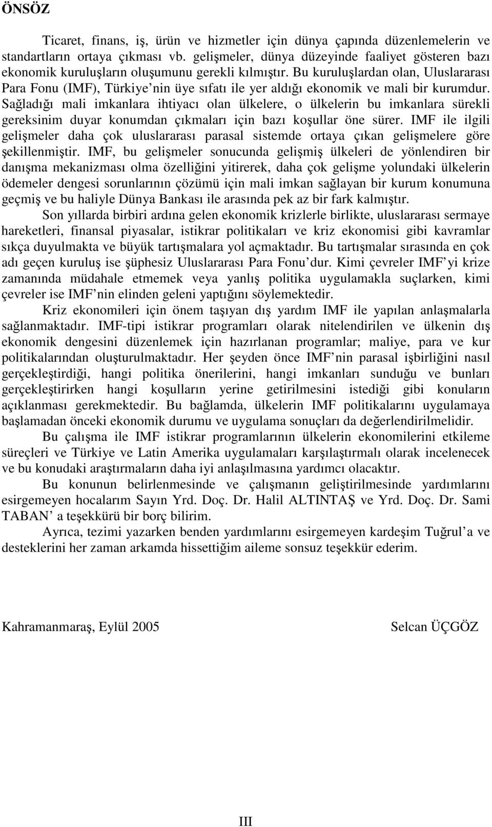 Bu kurululardan olan, Uluslararası Para Fonu (IMF), Türkiye nin üye sıfatı ile yer aldıı ekonomik ve mali bir kurumdur.