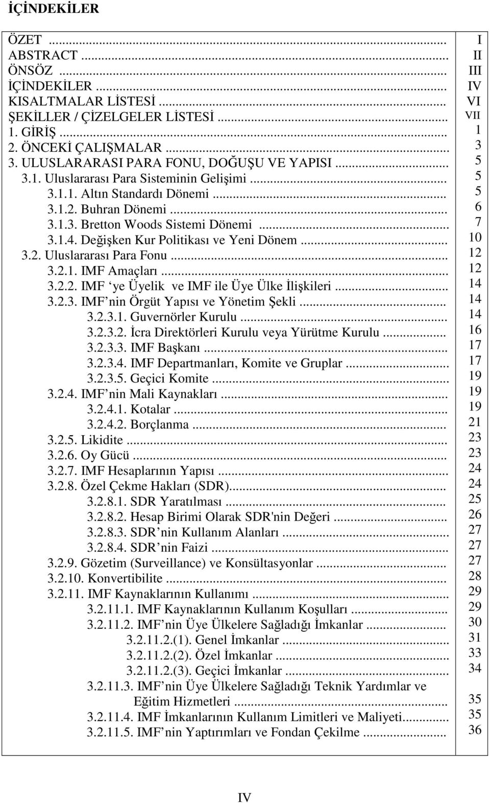 .. 3.2.3. IMF nin Örgüt Yapısı ve Yönetim ekli... 3.2.3.1. Guvernörler Kurulu... 3.2.3.2. cra Direktörleri Kurulu veya Yürütme Kurulu... 3.2.3.3. IMF Bakanı... 3.2.3.4.